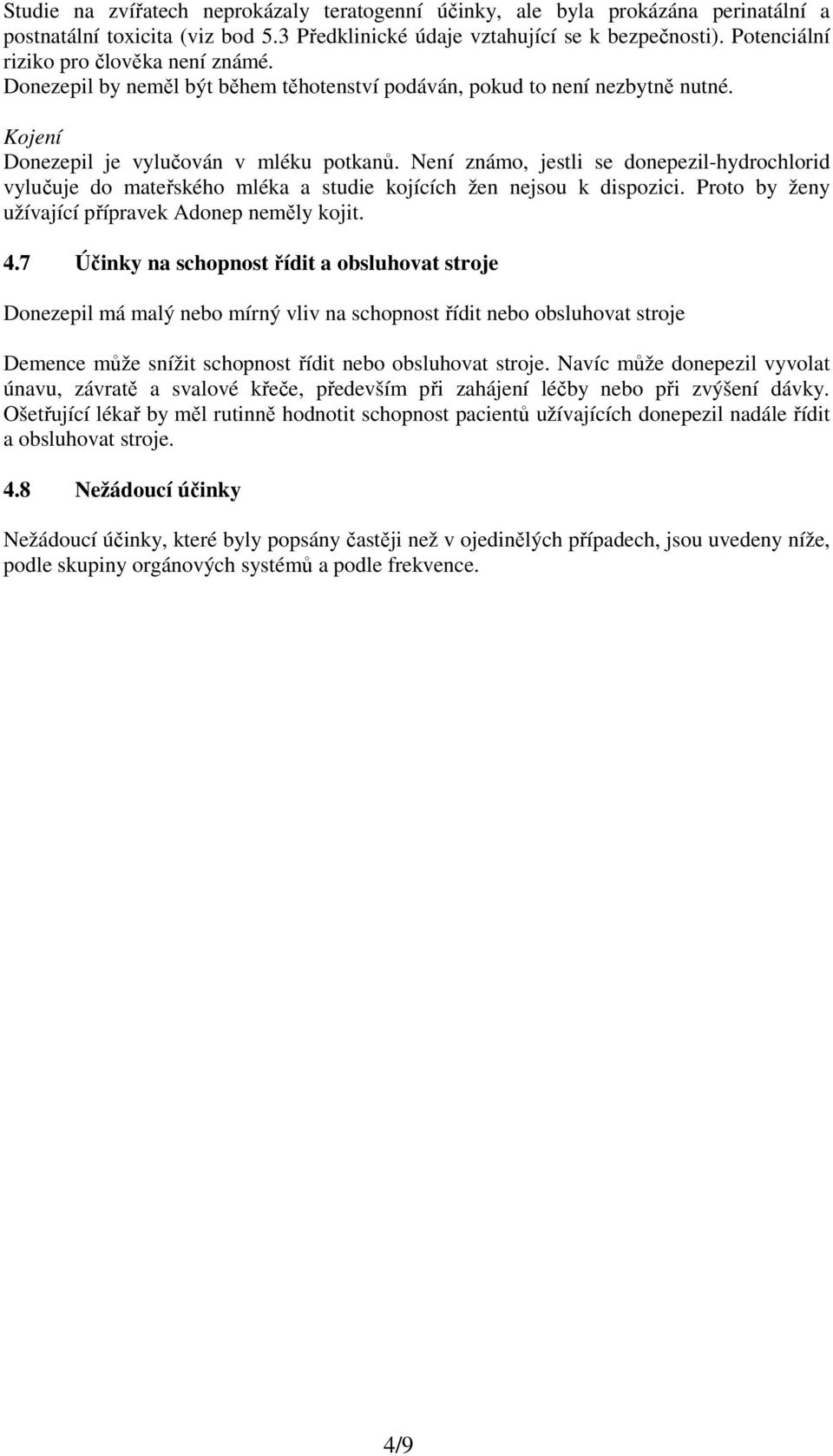 Není známo, jestli se donepezil-hydrochlorid vylučuje do mateřského mléka a studie kojících žen nejsou k dispozici. Proto by ženy užívající přípravek Adonep neměly kojit. 4.