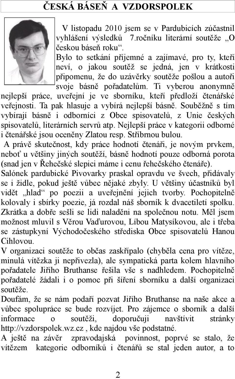 Ti vyberou anonymně nejlepší práce, uveřejní je ve sborníku, kteří předloží čtenářské veřejnosti. Ta pak hlasuje a vybírá nejlepší básně.