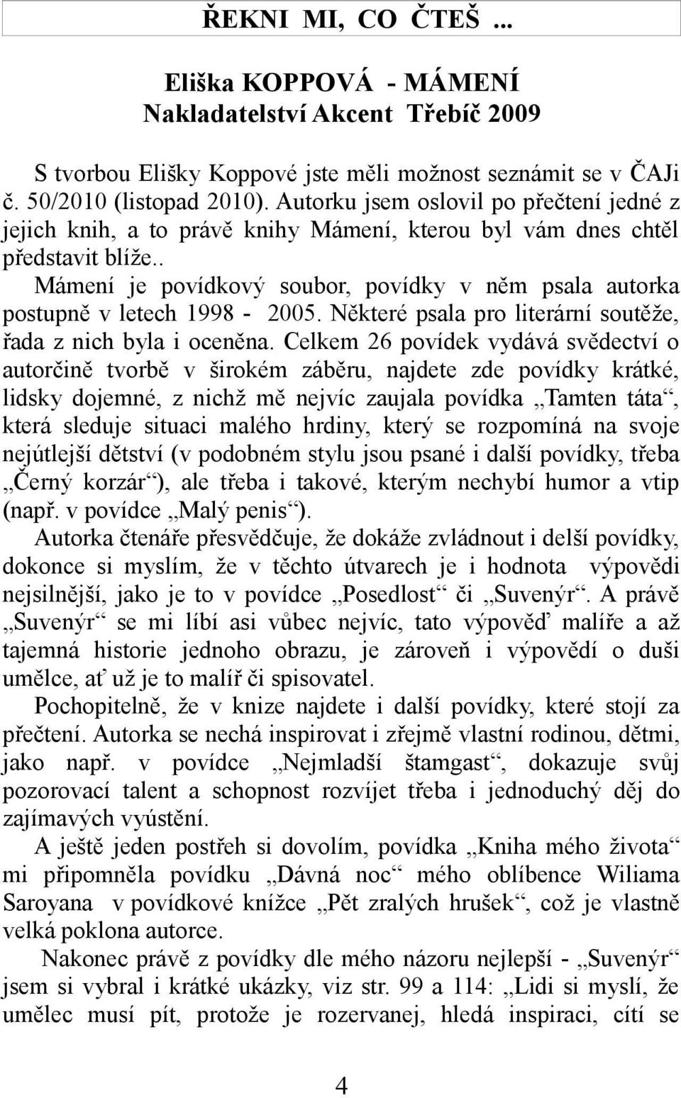 . Mámení je povídkový soubor, povídky v něm psala autorka postupně v letech 1998-2005. Některé psala pro literární soutěže, řada z nich byla i oceněna.