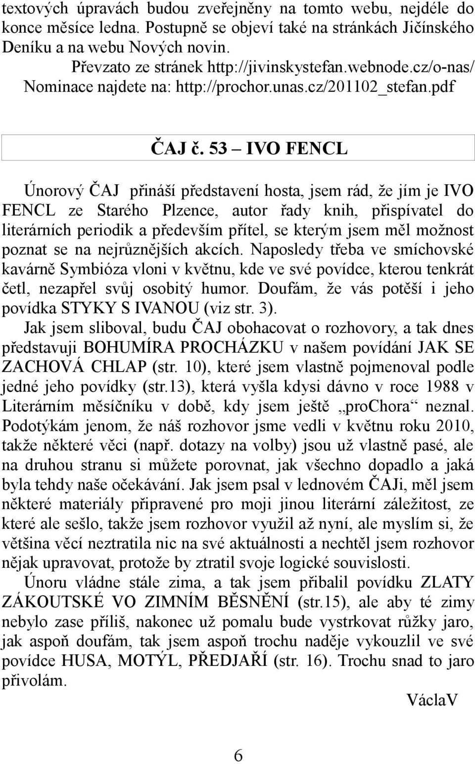 53 IVO FENCL Únorový ČAJ přináší představení hosta, jsem rád, že jím je IVO FENCL ze Starého Plzence, autor řady knih, přispívatel do literárních periodik a především přítel, se kterým jsem měl