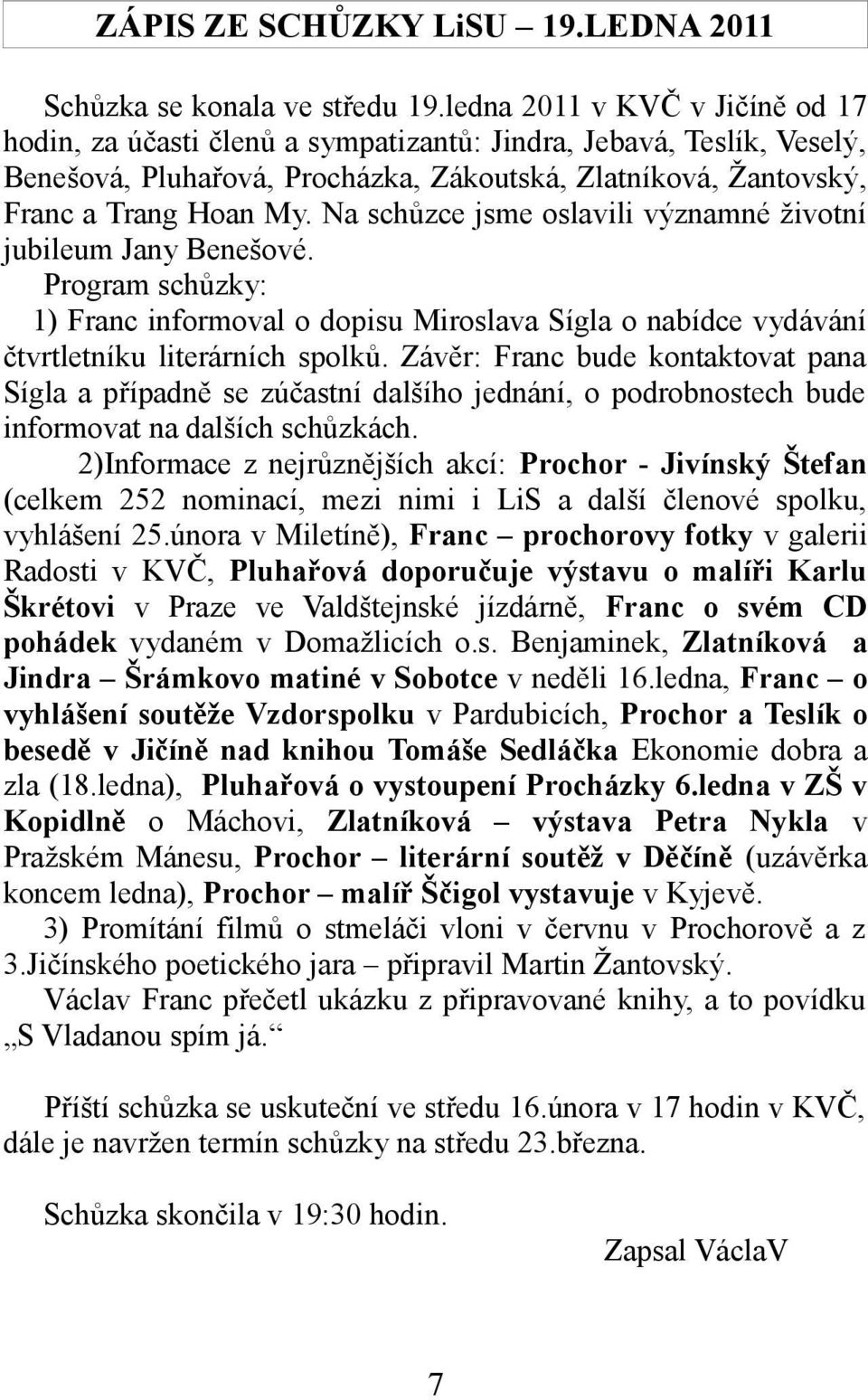 Na schůzce jsme oslavili významné životní jubileum Jany Benešové. Program schůzky: 1) Franc informoval o dopisu Miroslava Sígla o nabídce vydávání čtvrtletníku literárních spolků.