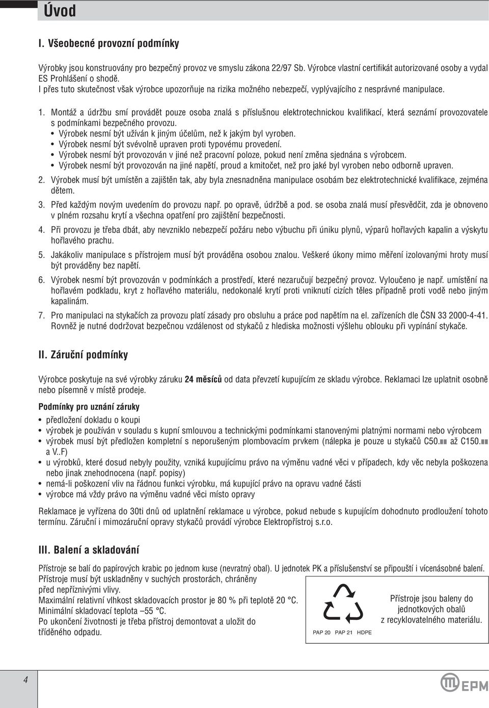 MontáÏ a údrïbu smí provádût pouze osoba znalá s pfiíslu nou elektrotechnickou kvalifikací, která seznámí provozovatele s podmínkami bezpeãného provozu.