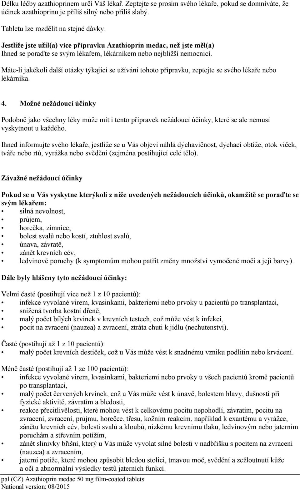 Máte-li jakékoli další otázky týkající se užívání tohoto přípravku, zeptejte se svého lékaře nebo lékárníka. 4.