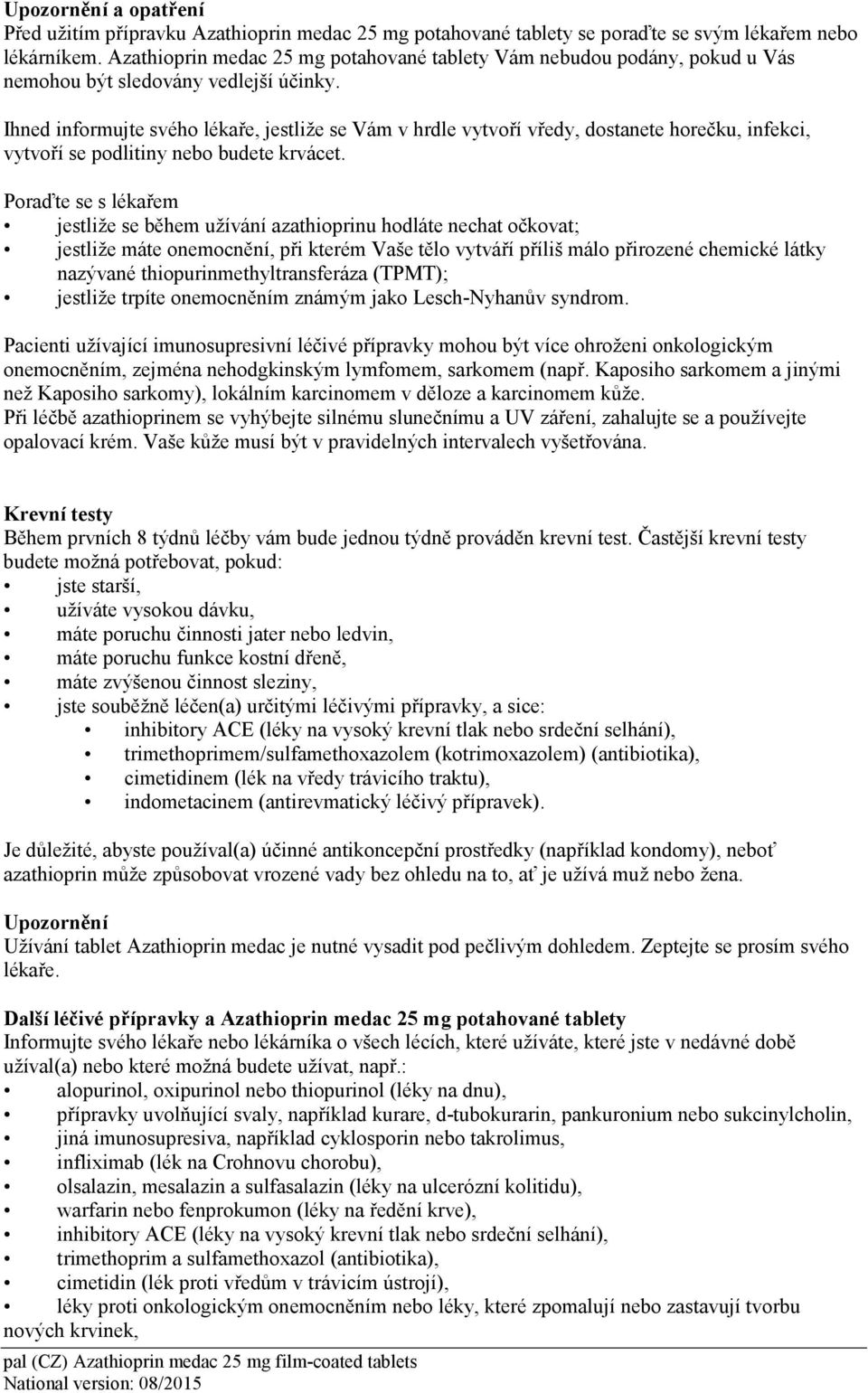 Ihned informujte svého lékaře, jestliže se Vám v hrdle vytvoří vředy, dostanete horečku, infekci, vytvoří se podlitiny nebo budete krvácet.