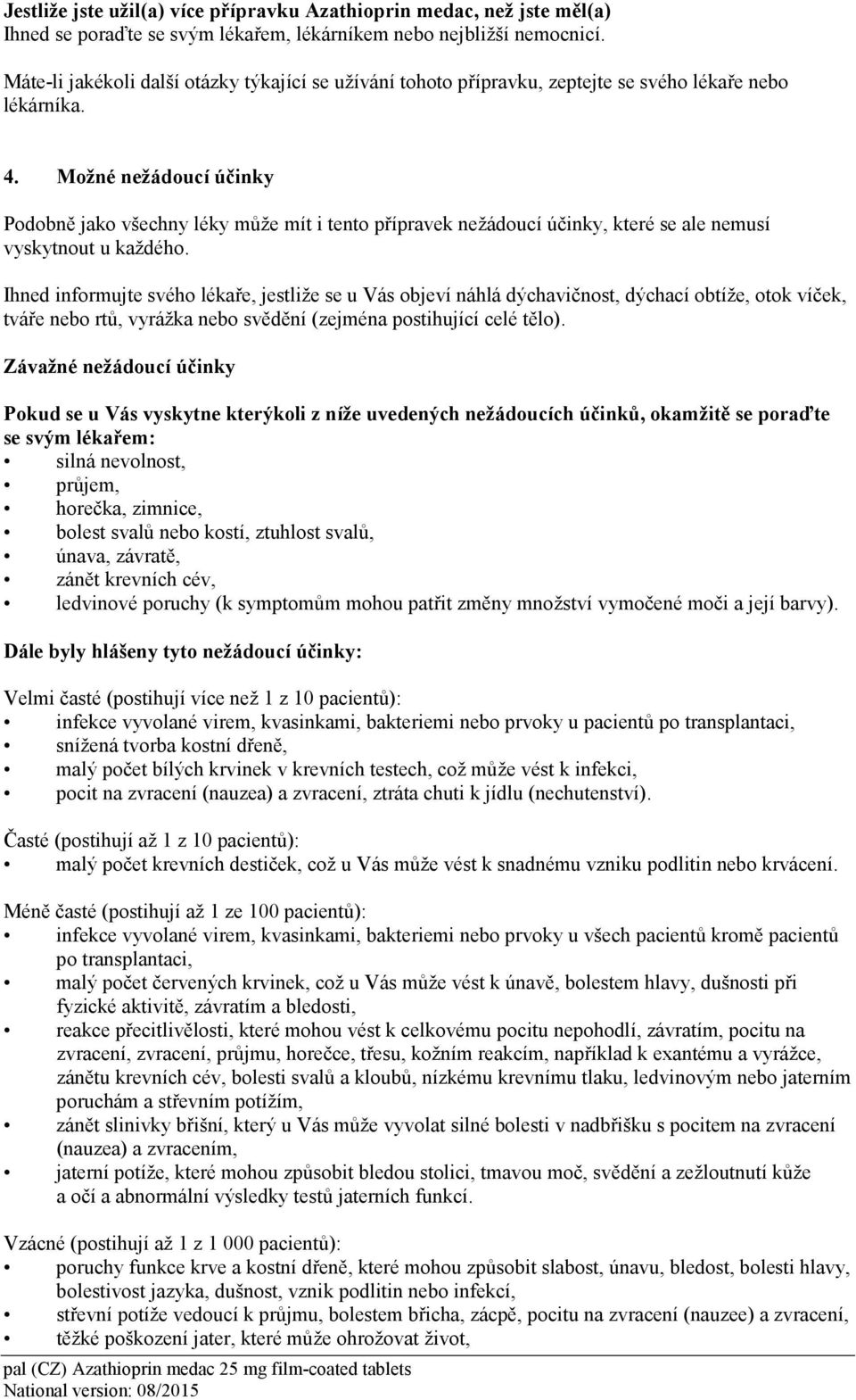 Možné nežádoucí účinky Podobně jako všechny léky může mít i tento přípravek nežádoucí účinky, které se ale nemusí vyskytnout u každého.