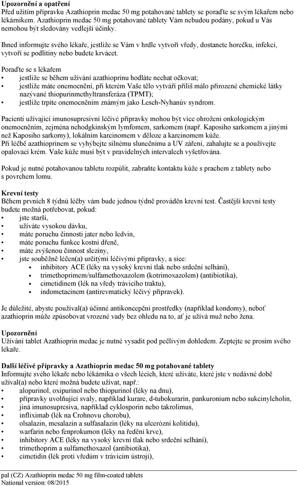 Ihned informujte svého lékaře, jestliže se Vám v hrdle vytvoří vředy, dostanete horečku, infekci, vytvoří se podlitiny nebo budete krvácet.