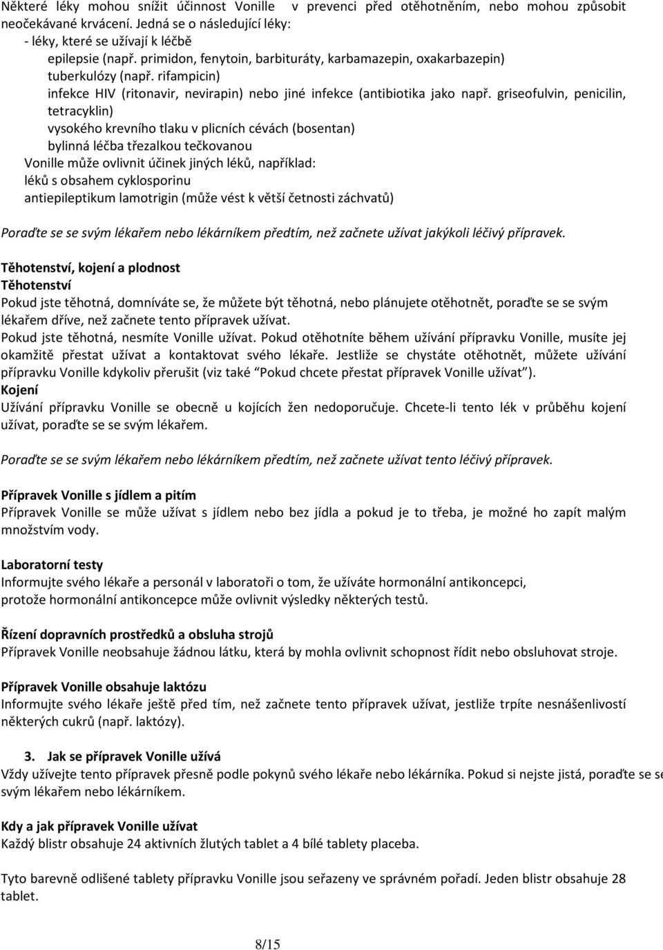 griseofulvin, penicilin, tetracyklin) vysokého krevního tlaku v plicních cévách (bosentan) bylinná léčba třezalkou tečkovanou Vonille může ovlivnit účinek jiných léků, například: léků s obsahem