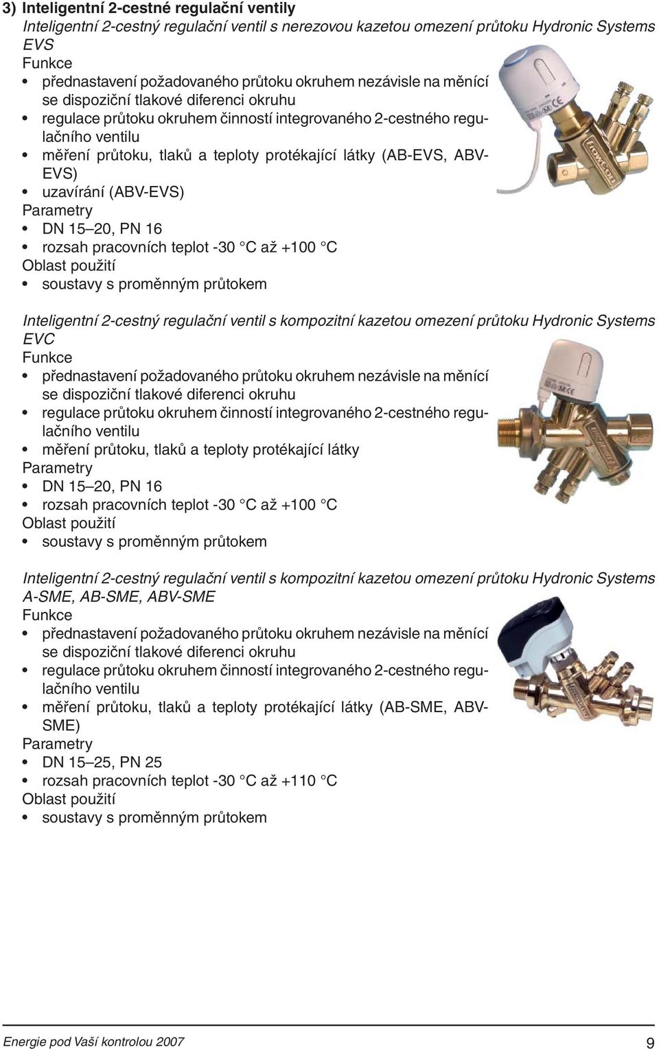 uzavírání (ABV-EVS) DN 15 20, PN 16 rozsah pracovních teplot -30 C až +100 C soustavy s proměnným průtokem Inteligentní 2-cestný regulační ventil s kompozitní kazetou omezení průtoku Hydronic Systems