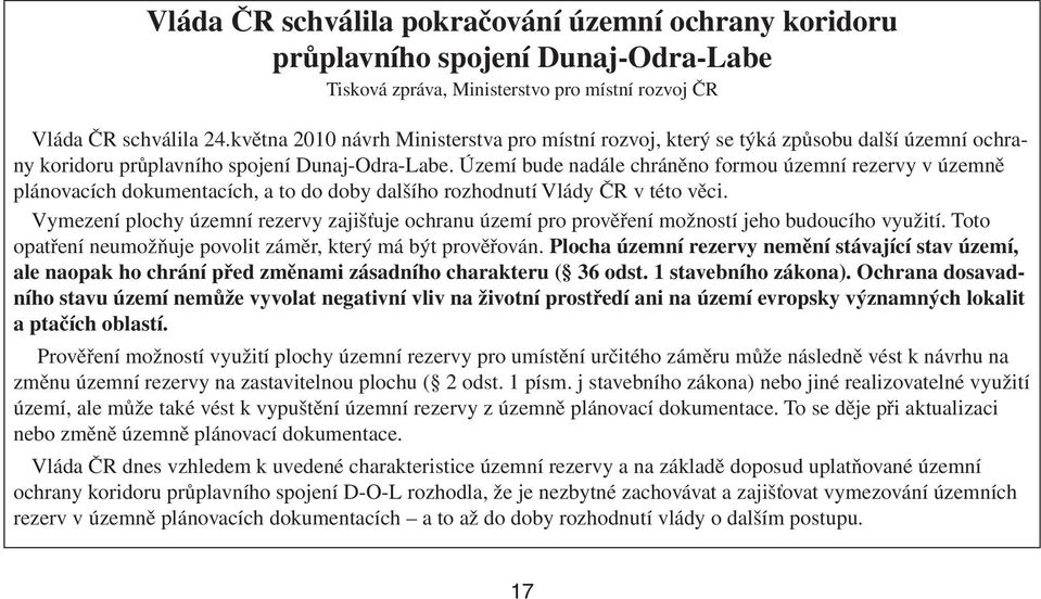 Území bude nadále chráněno formou územní rezervy v územně plánovacích dokumentacích, a to do doby dalšího rozhodnutí Vlády ČR v této věci.