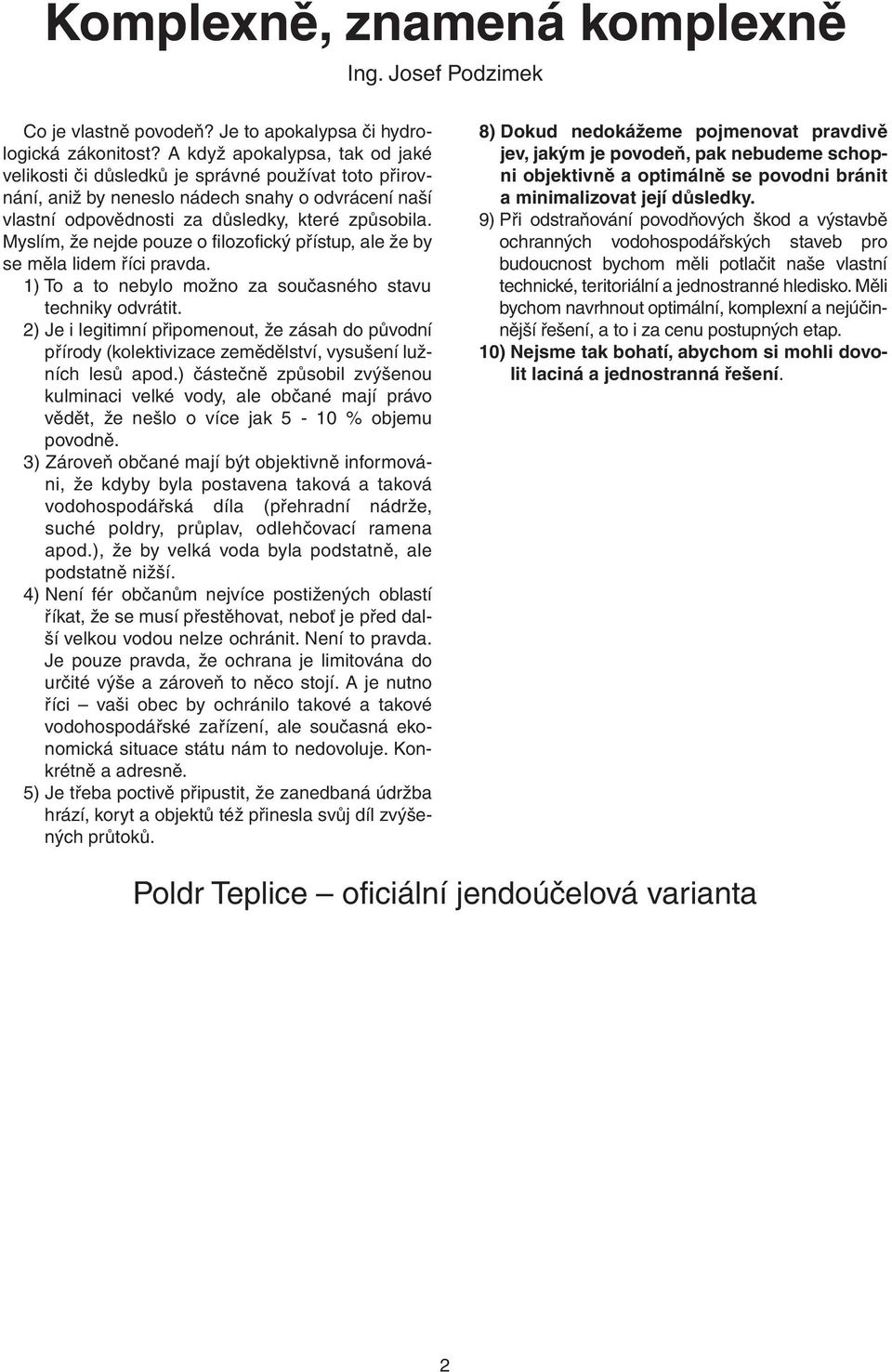 Myslím, že nejde pouze o filozofický přístup, ale že by se měla lidem říci pravda. 1) To a to nebylo možno za současného stavu techniky odvrátit.