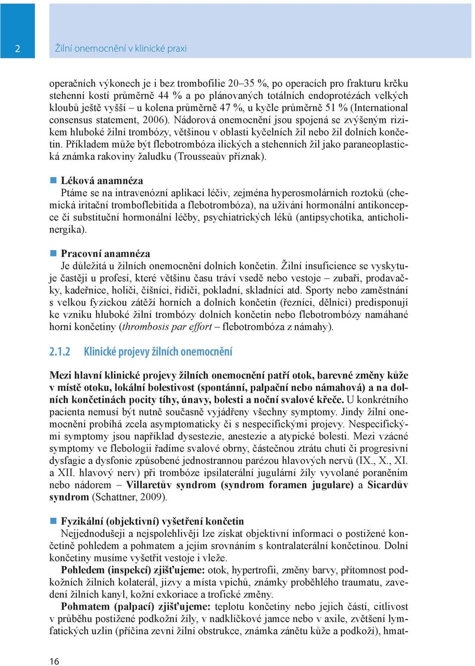 Nádorová onemocnění jsou spojená se zvýšeným rizikem hluboké žilní trombózy, většinou v oblasti kyčelních žil nebo žil dolních končetin.