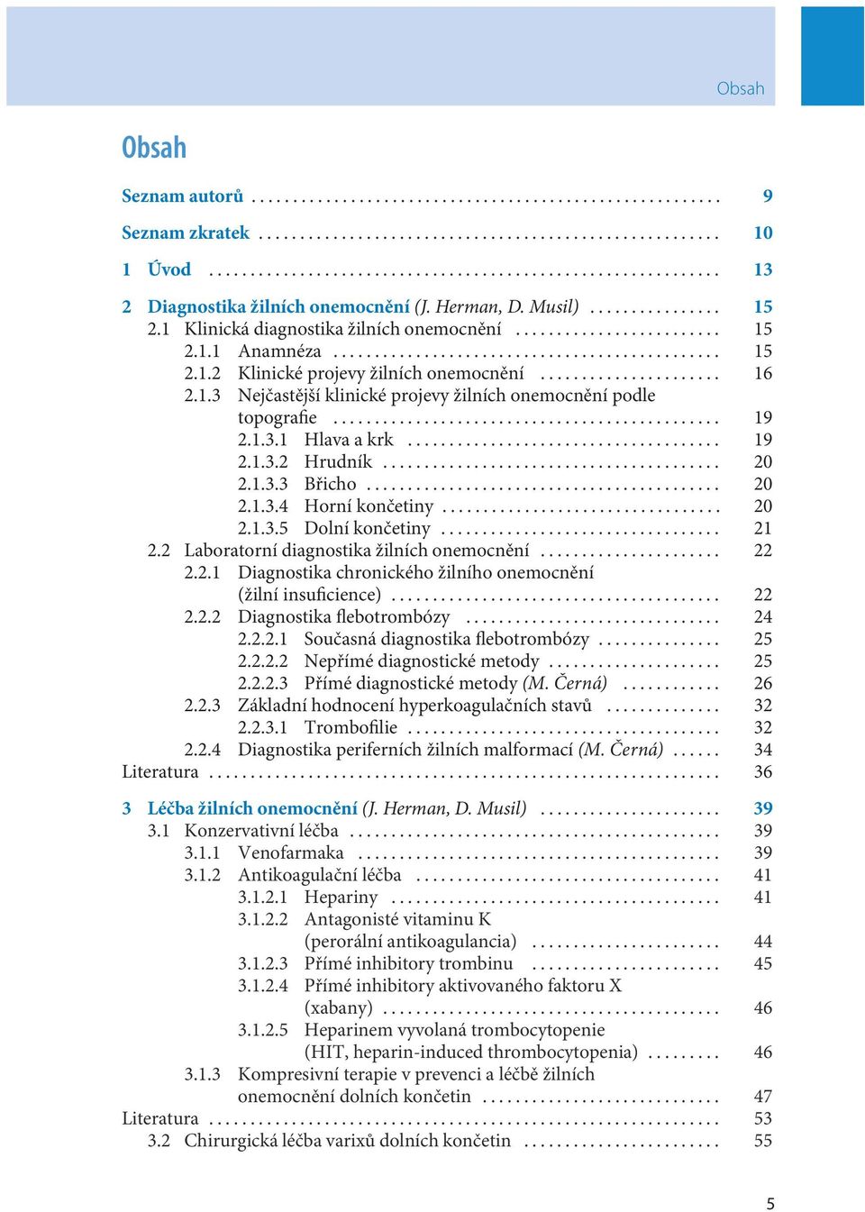 .. 21 2.2 Laboratorní diagnostika žilních onemocnění... 22 2.2.1 Diagnostika chronického žilního onemocnění (žilní insuficience)... 22 2.2.2 Diagnostika flebotrombózy... 24 2.2.2.1 Současná diagnostika flebotrombózy.