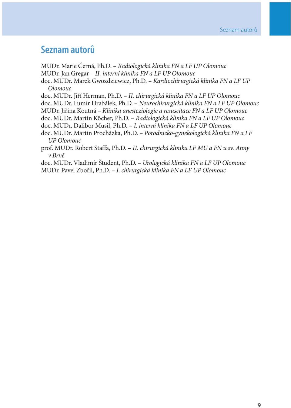 Jiřina Koutná Klinika anesteziologie a resuscitace FN a LF UP Olomouc doc. MUDr. Martin Köcher, Ph.D. Radiologická klinika FN a LF UP Olomouc doc. MUDr. Dalibor Musil, Ph.D. I.