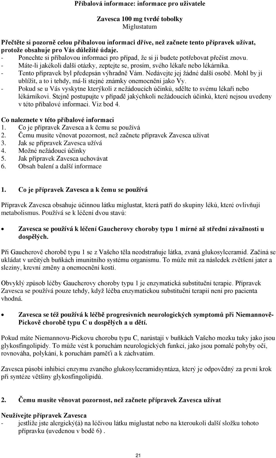 - Tento přípravek byl předepsán výhradně Vám. Nedávejte jej žádné další osobě. Mohl by jí ublížit, a to i tehdy, má-li stejné známky onemocnění jako Vy.