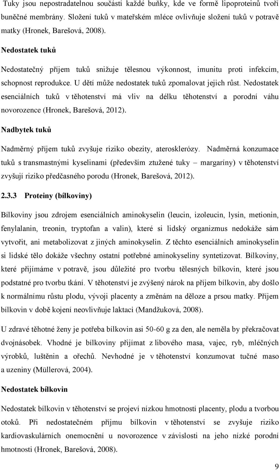 Nedostatek esenciálních tuků v těhotenství má vliv na délku těhotenství a porodní váhu novorozence (Hronek, Barešová, 2012). Nadbytek tuků Nadměrný příjem tuků zvyšuje riziko obezity, aterosklerózy.