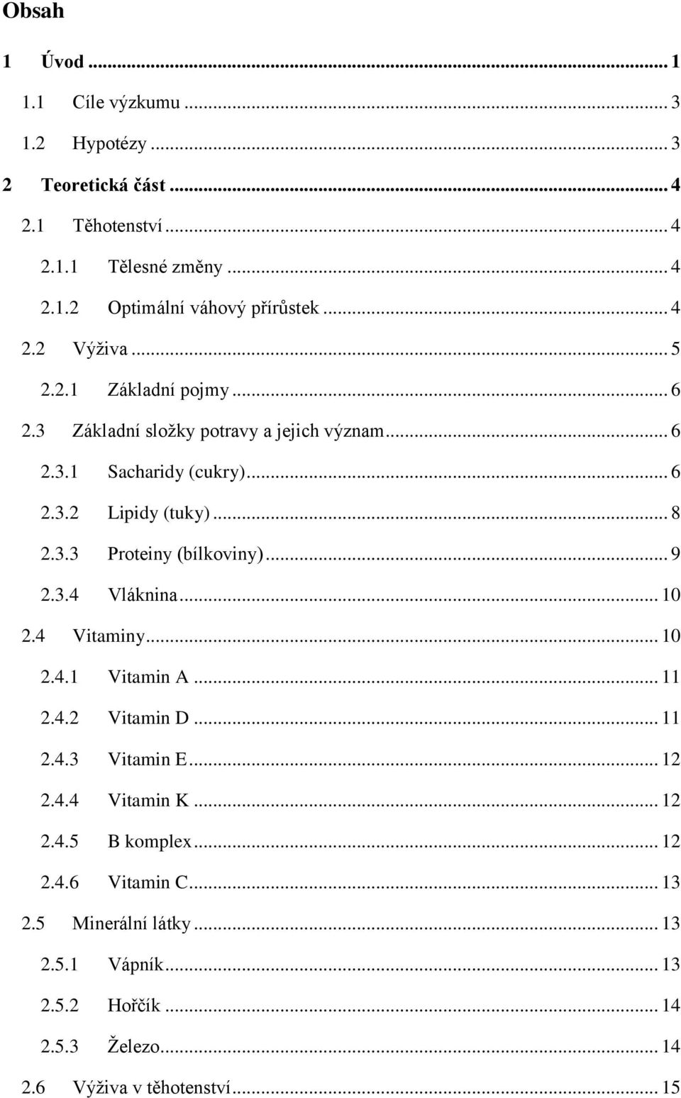 .. 9 2.3.4 Vláknina... 10 2.4 Vitaminy... 10 2.4.1 Vitamin A... 11 2.4.2 Vitamin D... 11 2.4.3 Vitamin E... 12 2.4.4 Vitamin K... 12 2.4.5 B komplex... 12 2.4.6 Vitamin C.