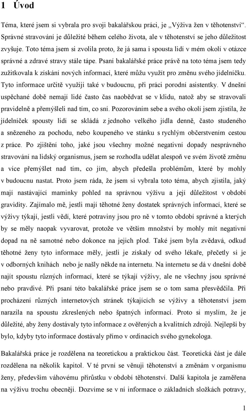 Psaní bakalářské práce právě na toto téma jsem tedy zužitkovala k získání nových informací, které můžu využít pro změnu svého jídelníčku.