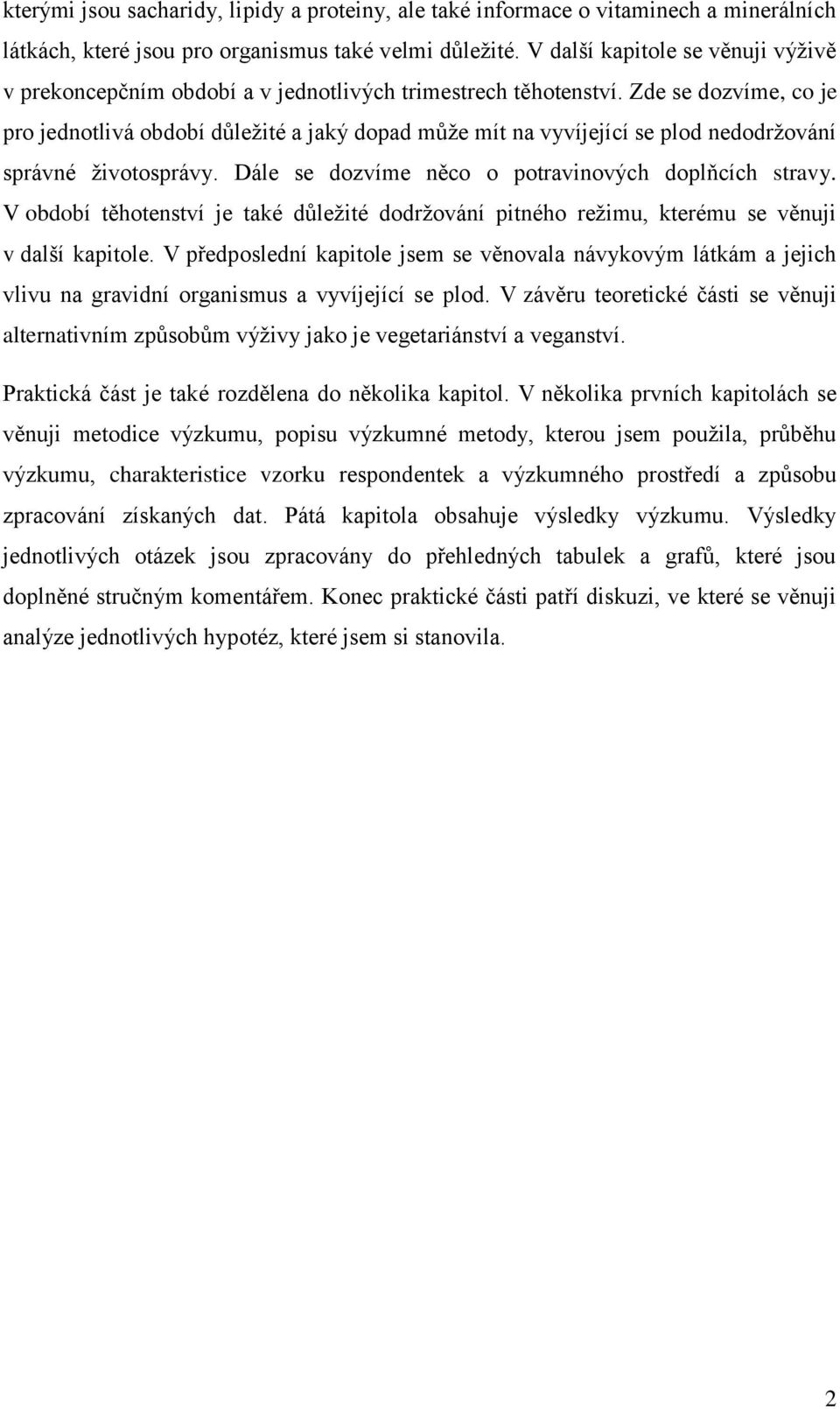 Zde se dozvíme, co je pro jednotlivá období důležité a jaký dopad může mít na vyvíjející se plod nedodržování správné životosprávy. Dále se dozvíme něco o potravinových doplňcích stravy.