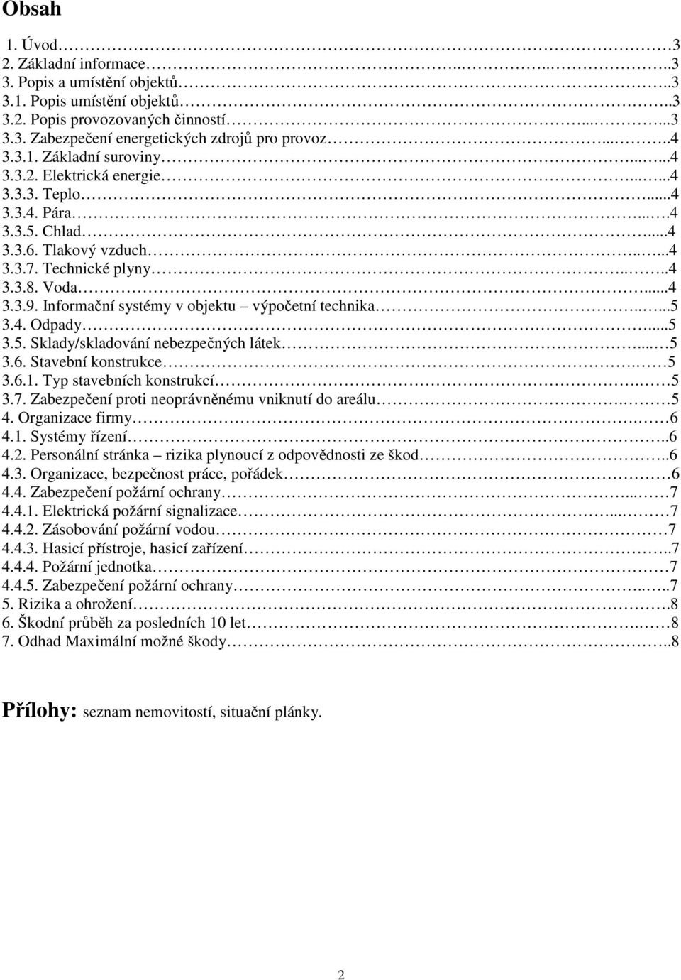 Informační systémy v objektu výpočetní technika.....5 3.4. Odpady...5 3.5. Sklady/skladování nebezpečných látek... 5 3.6. Stavební konstrukce. 5 3.6.1. Typ stavebních konstrukcí. 5 3.7.