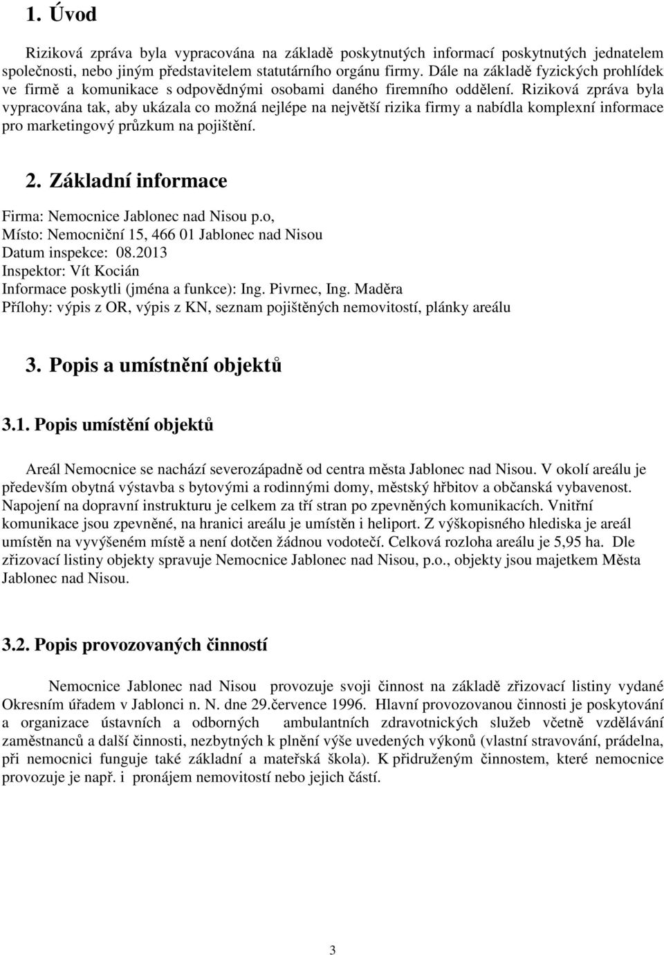 Riziková zpráva byla vypracována tak, aby ukázala co možná nejlépe na největší rizika firmy a nabídla komplexní informace pro marketingový průzkum na pojištění. 2.