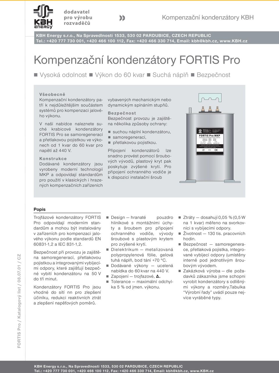 výkonu. V naší nabídce naleznete suché krabicové kondenzátory FORTIS Pro se samoregenerací a přetlakovou pojistkou ve výkonech od 1 kvar do 0 kvar pro napětí až 4 V.