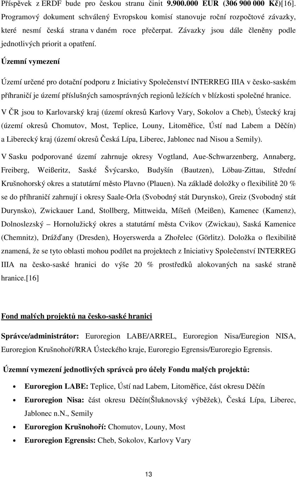 Územní vymezení Území určené pro dotační podporu z Iniciativy Společenství INTERREG IIIA v česko-saském příhraničí je území příslušných samosprávných regionů ležících v blízkosti společné hranice.