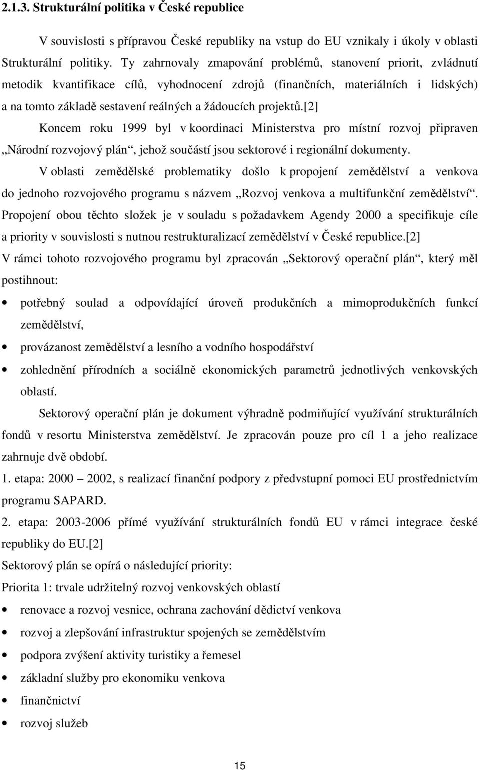 projektů.[2] Koncem roku 1999 byl v koordinaci Ministerstva pro místní rozvoj připraven Národní rozvojový plán, jehož součástí jsou sektorové i regionální dokumenty.