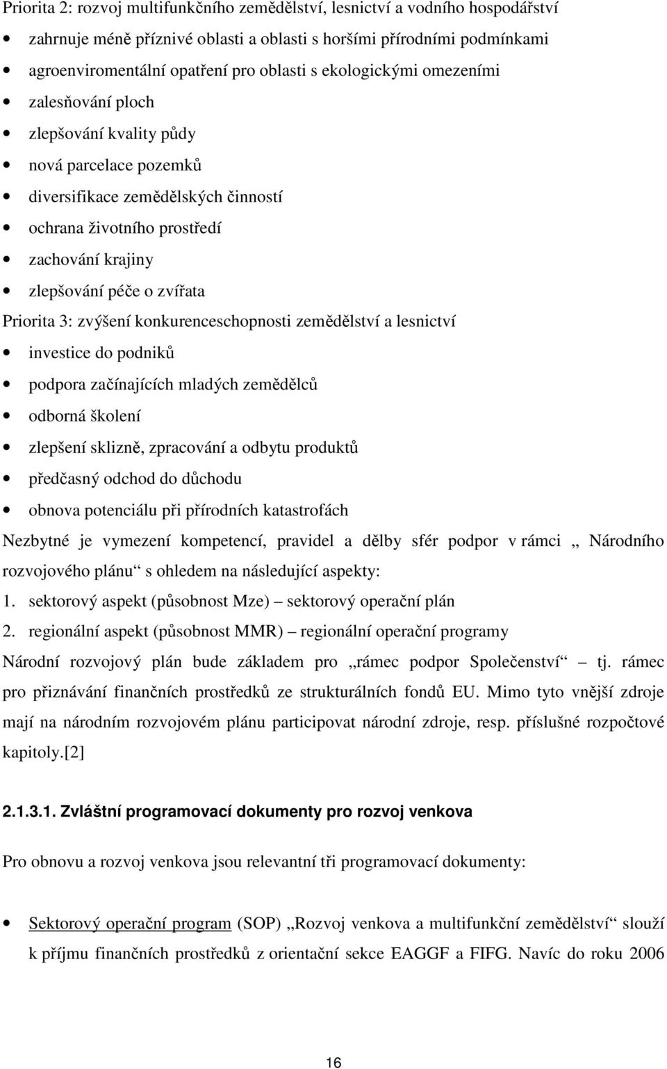 Priorita 3: zvýšení konkurenceschopnosti zemědělství a lesnictví investice do podniků podpora začínajících mladých zemědělců odborná školení zlepšení sklizně, zpracování a odbytu produktů předčasný