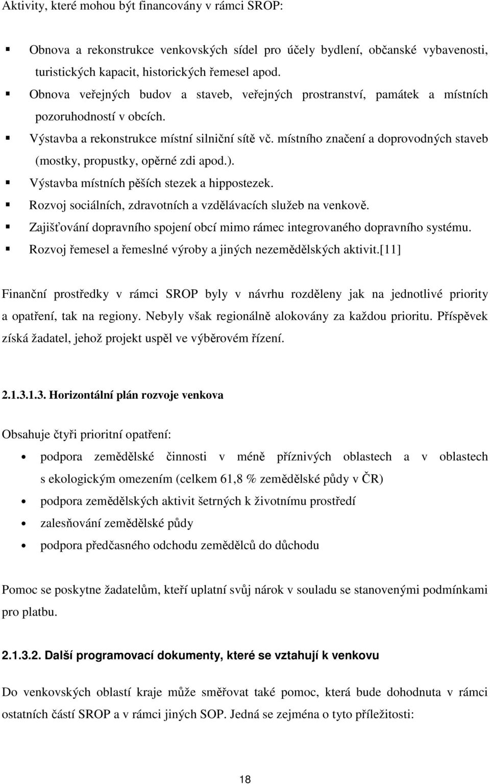 místního značení a doprovodných staveb (mostky, propustky, opěrné zdi apod.). Výstavba místních pěších stezek a hippostezek. Rozvoj sociálních, zdravotních a vzdělávacích služeb na venkově.