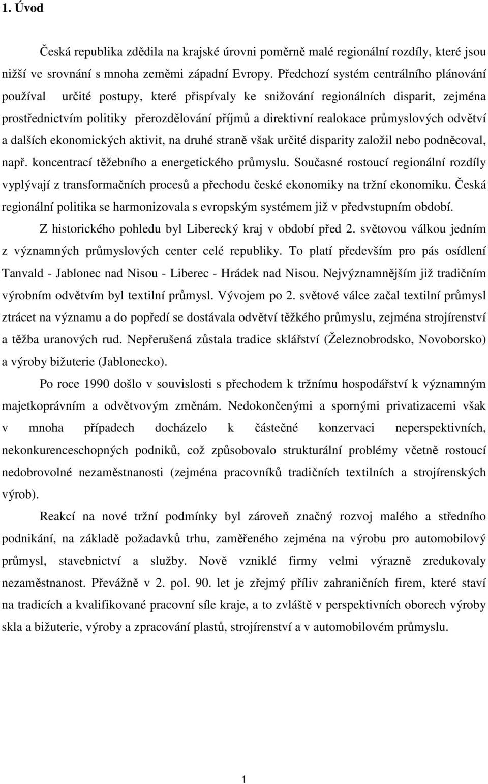 průmyslových odvětví a dalších ekonomických aktivit, na druhé straně však určité disparity založil nebo podněcoval, např. koncentrací těžebního a energetického průmyslu.