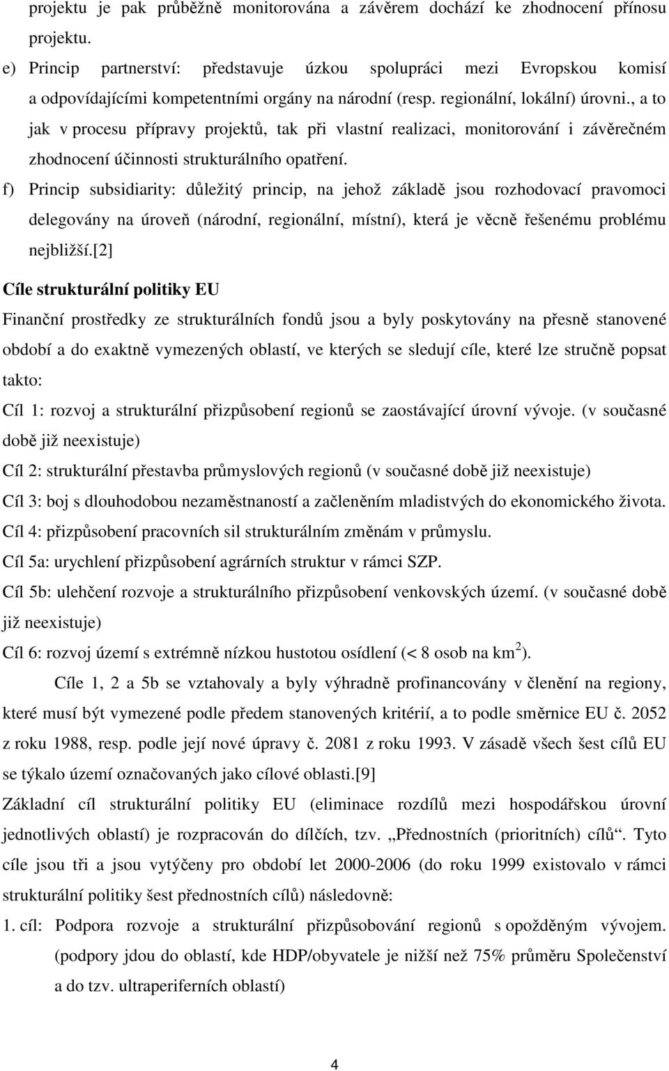 , a to jak v procesu přípravy projektů, tak při vlastní realizaci, monitorování i závěrečném zhodnocení účinnosti strukturálního opatření.