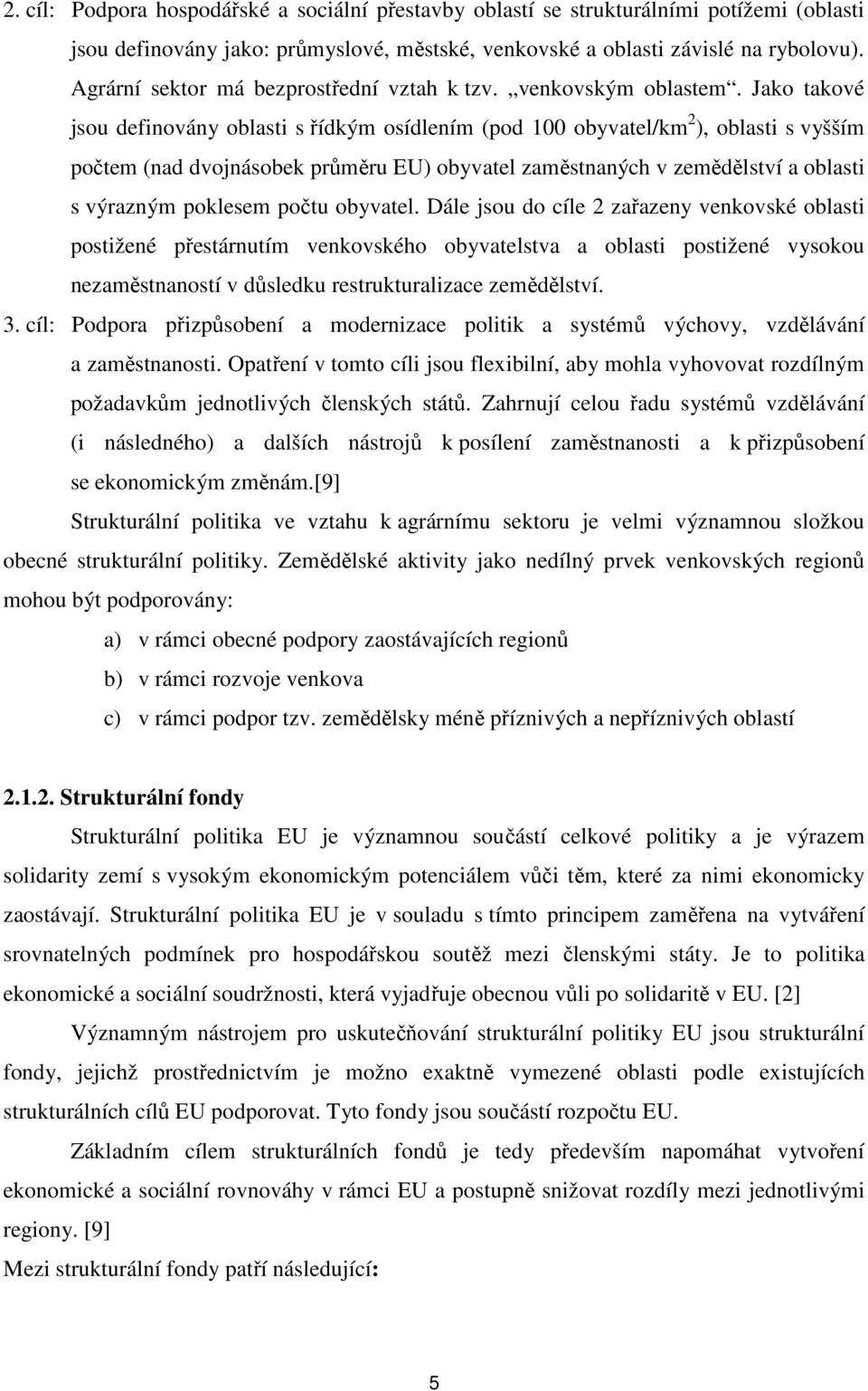 Jako takové jsou definovány oblasti s řídkým osídlením (pod 100 obyvatel/km 2 ), oblasti s vyšším počtem (nad dvojnásobek průměru EU) obyvatel zaměstnaných v zemědělství a oblasti s výrazným poklesem