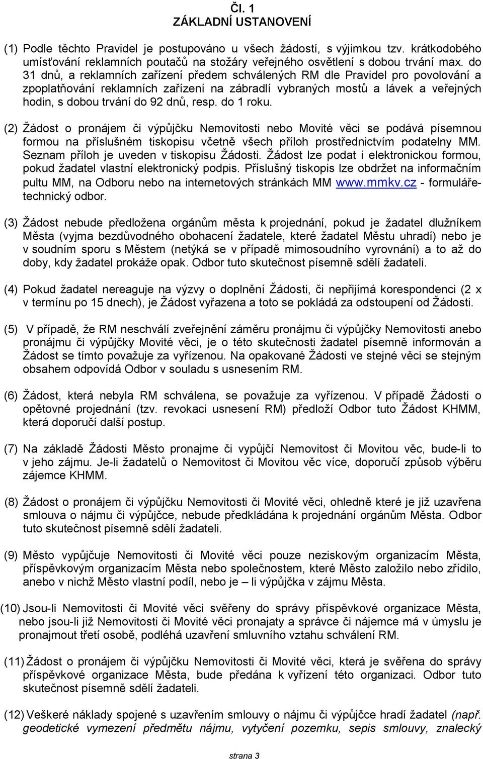 resp. do 1 roku. (2) Žádost o pronájem či výpůjčku Nemovitosti nebo Movité věci se podává písemnou formou na příslušném tiskopisu včetně všech příloh prostřednictvím podatelny MM.