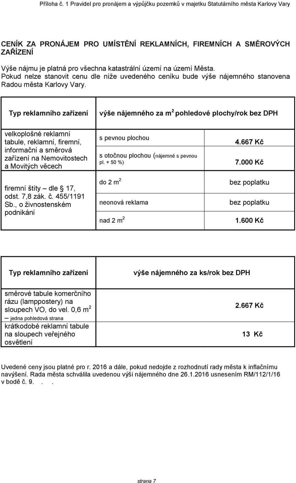 katastrální území na území Města. Pokud nelze stanovit cenu dle níže uvedeného ceníku bude výše nájemného stanovena Radou města Karlovy Vary.