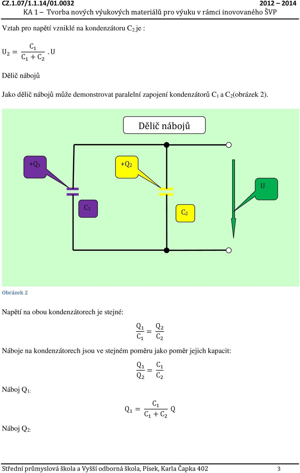 Dělič nábojů +1 +2 1 2 Obrázek 2 Napětí na obou kondenzátorech je stejné: = Náboje na kondenzátorech jsou