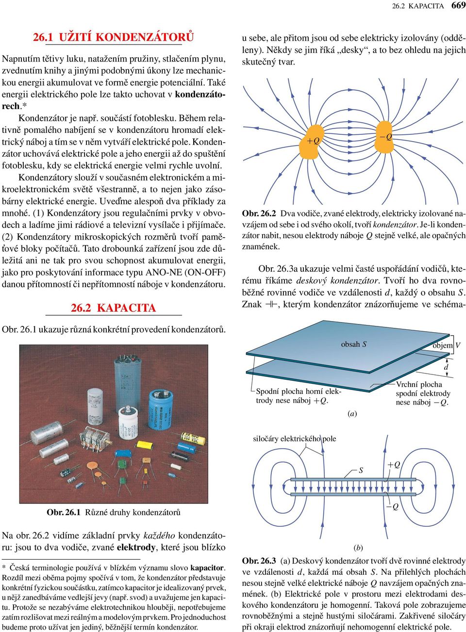 Také energii elektrického pole lze takto uchovat v konenzátorech.* Konenzátor je např. součástí fotoblesku.
