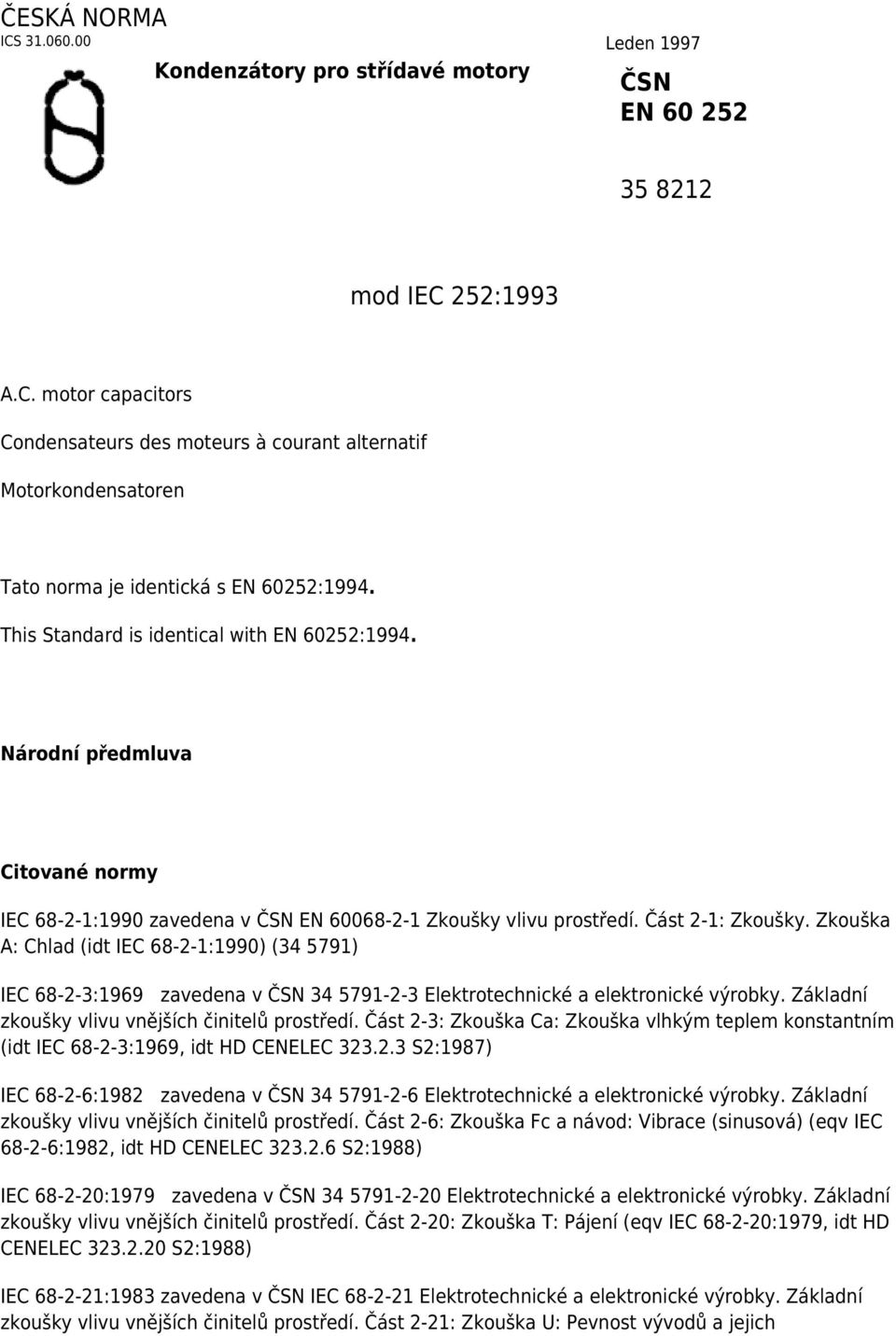 Zkouška A: Chlad (idt IEC 68-2-1:1990) (34 5791) IEC 68-2-3:1969 zavedena v ČSN 34 5791-2-3 Elektrotechnické a elektronické výrobky. Základní zkoušky vlivu vnějších činitelů prostředí.