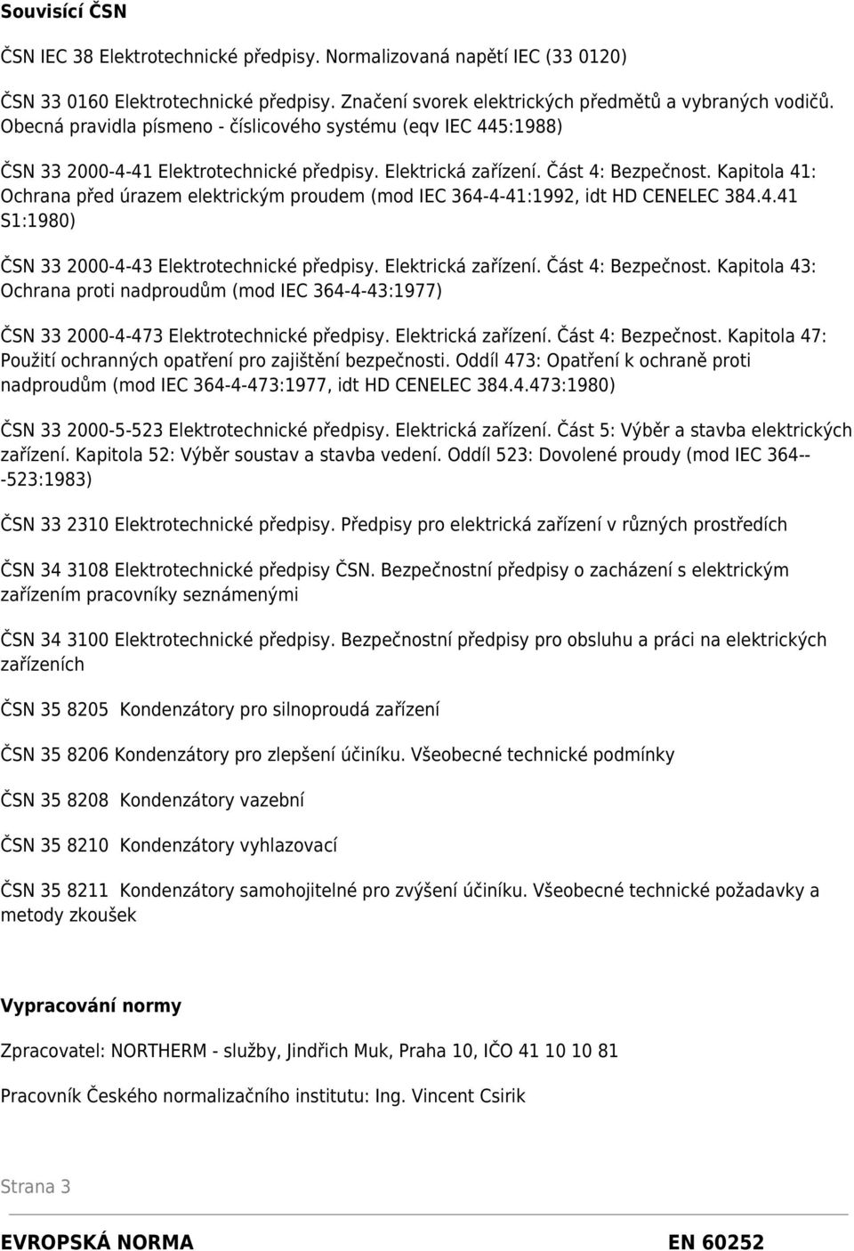 Kapitola 41: Ochrana před úrazem elektrickým proudem (mod IEC 364-4-41:1992, idt HD CENELEC 384.4.41 S1:1980) ČSN 33 2000-4-43 Elektrotechnické předpisy. Elektrická zařízení. Část 4: Bezpečnost.