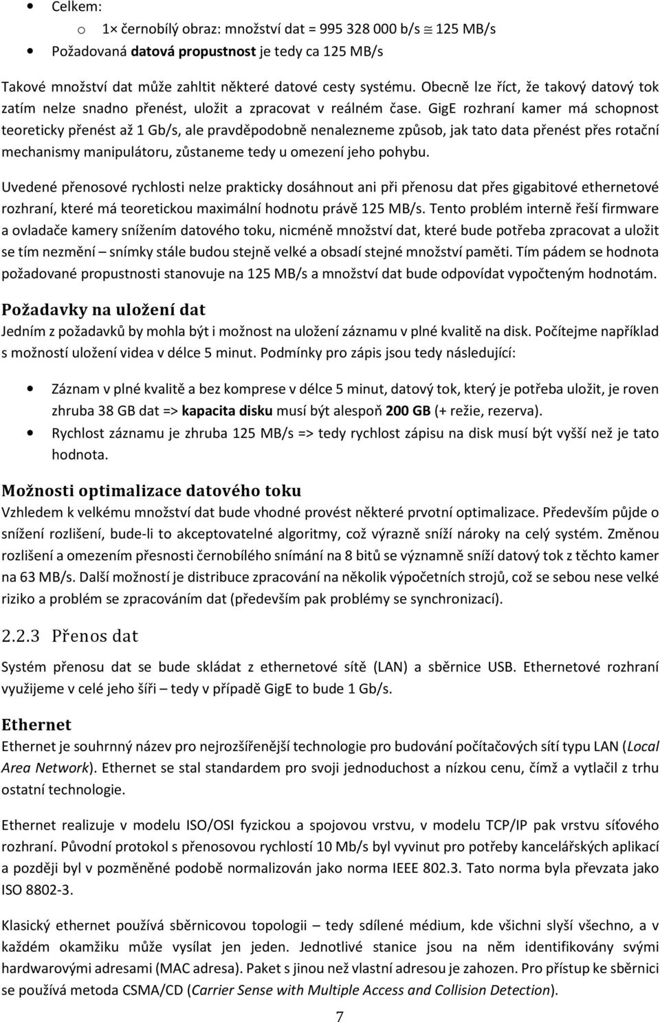 GigE rozhraní kamer má schopnost teoreticky přenést až 1 Gb/s, ale pravděpodobně nenalezneme způsob, jak tato data přenést přes rotační mechanismy manipulátoru, zůstaneme tedy u omezení jeho pohybu.