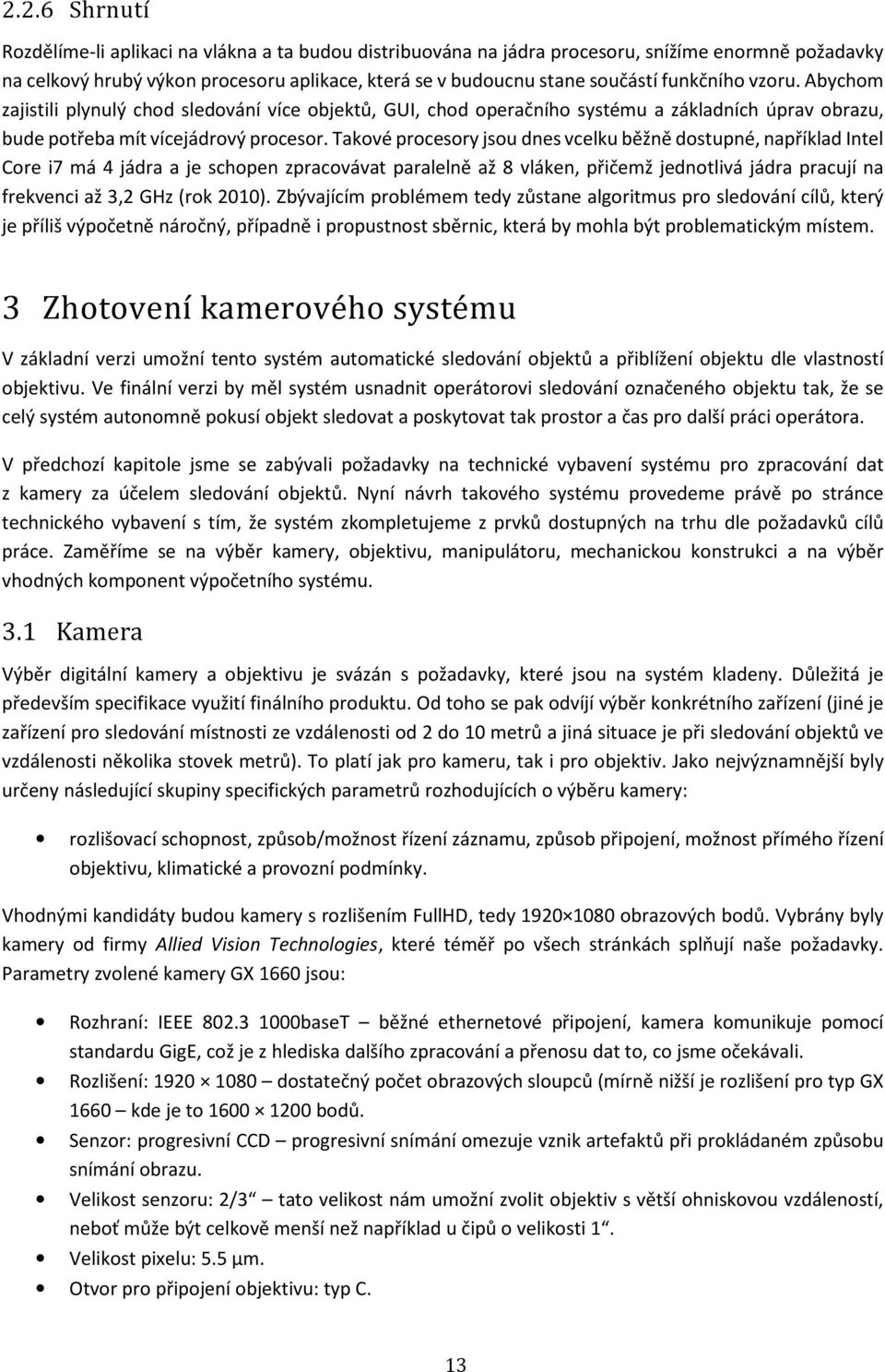 Takové procesory jsou dnes vcelku běžně dostupné, například Intel Core i7 má 4 jádra a je schopen zpracovávat paralelně až 8 vláken, přičemž jednotlivá jádra pracují na frekvenci až 3,2 GHz (rok