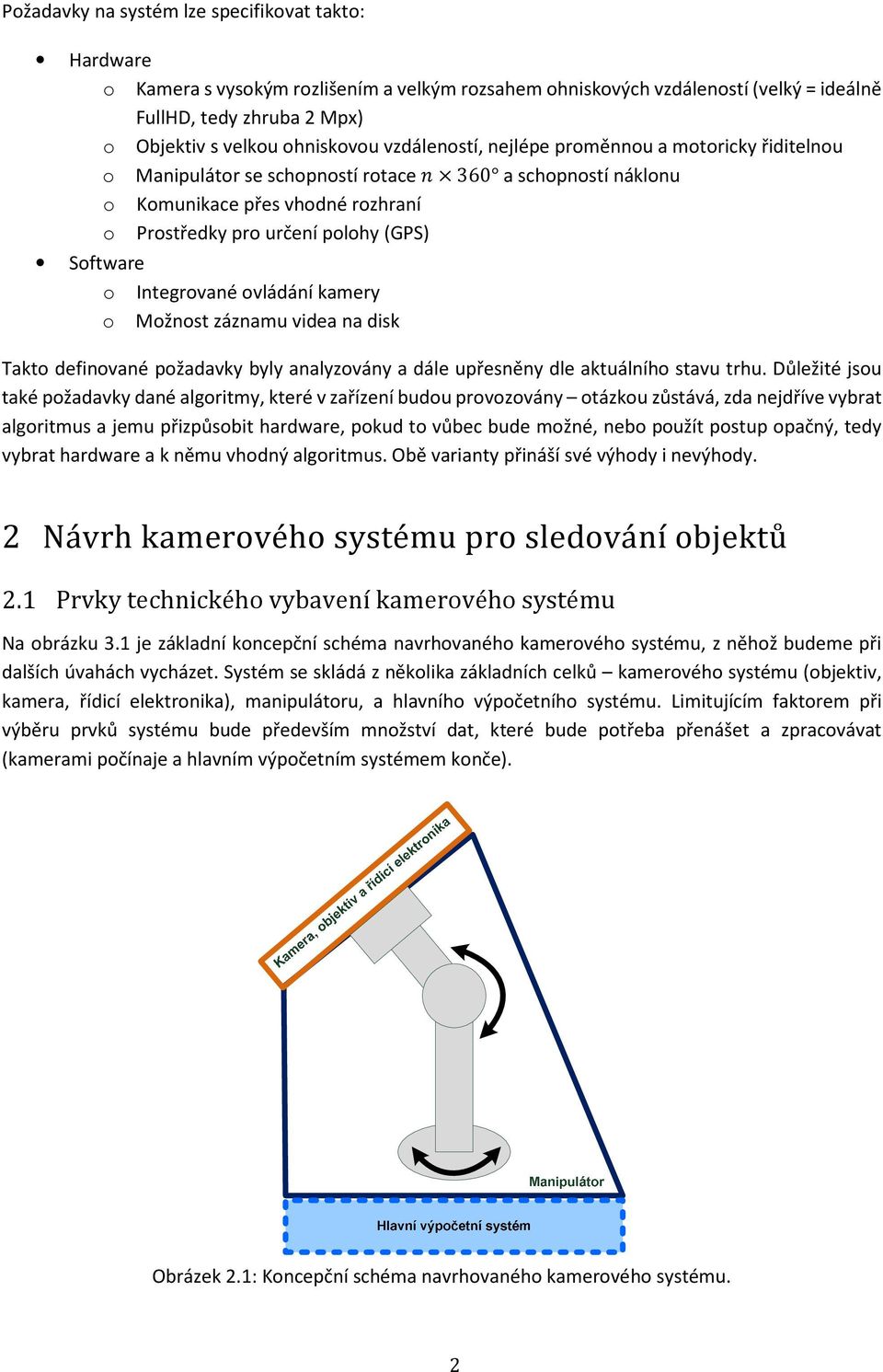 Integrované ovládání kamery o Možnost záznamu videa na disk Takto definované požadavky byly analyzovány a dále upřesněny dle aktuálního stavu trhu.