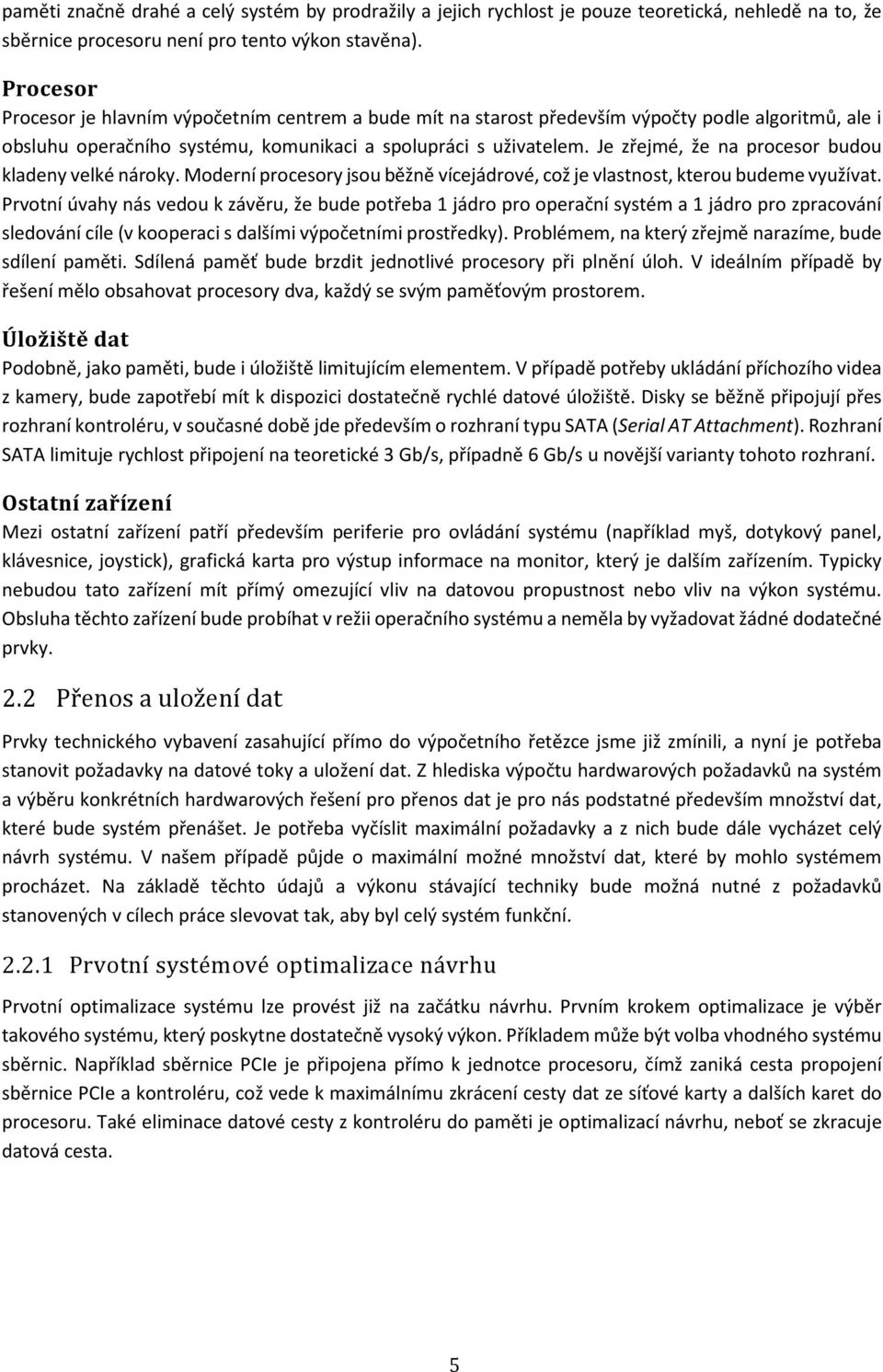 Je zřejmé, že na procesor budou kladeny velké nároky. Moderní procesory jsou běžně vícejádrové, což je vlastnost, kterou budeme využívat.