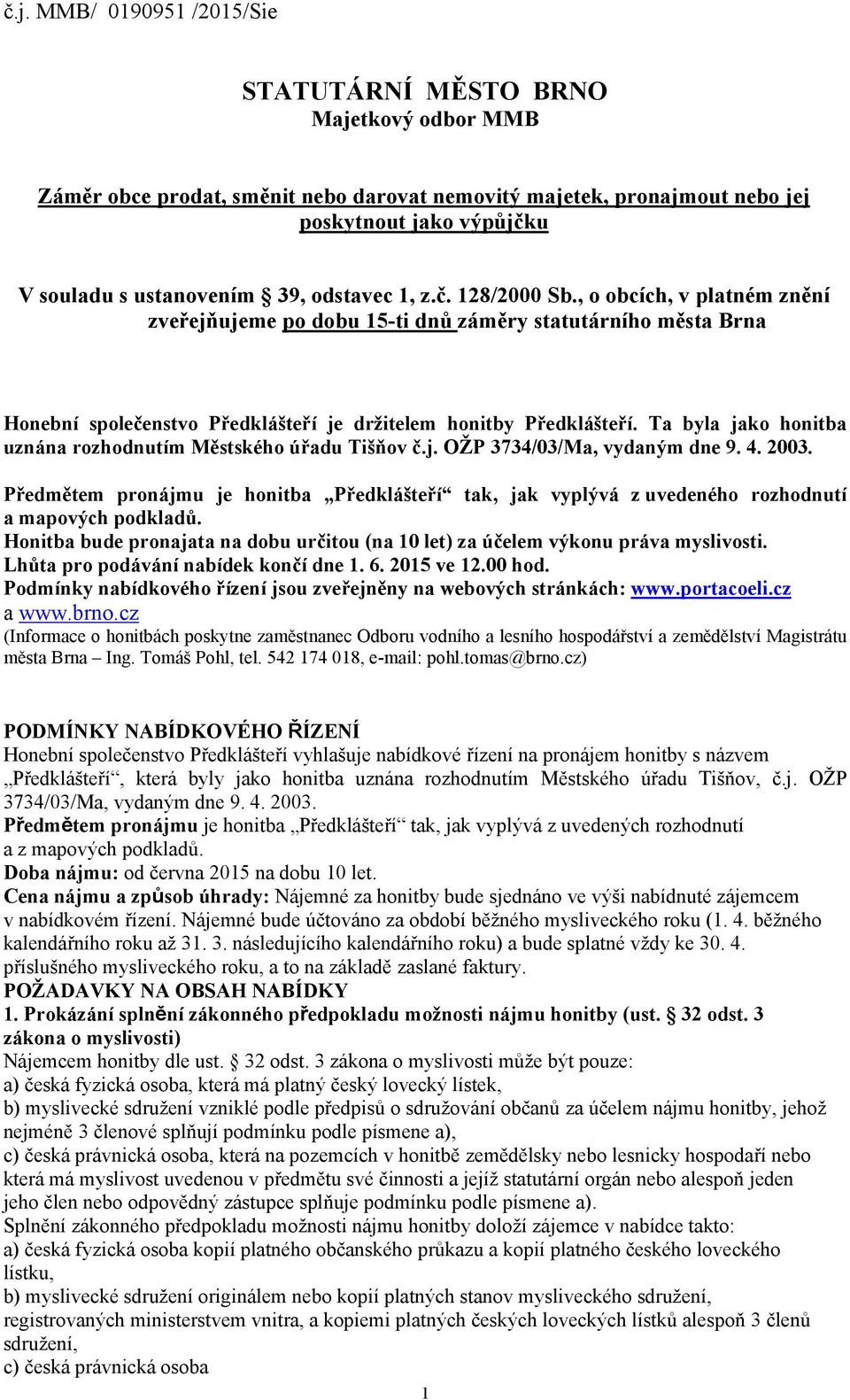 Ta byla jako honitba uznána rozhodnutím Městského úřadu Tišňov č.j. OŽP 3734/03/Ma, vydaným dne 9. 4. 2003.