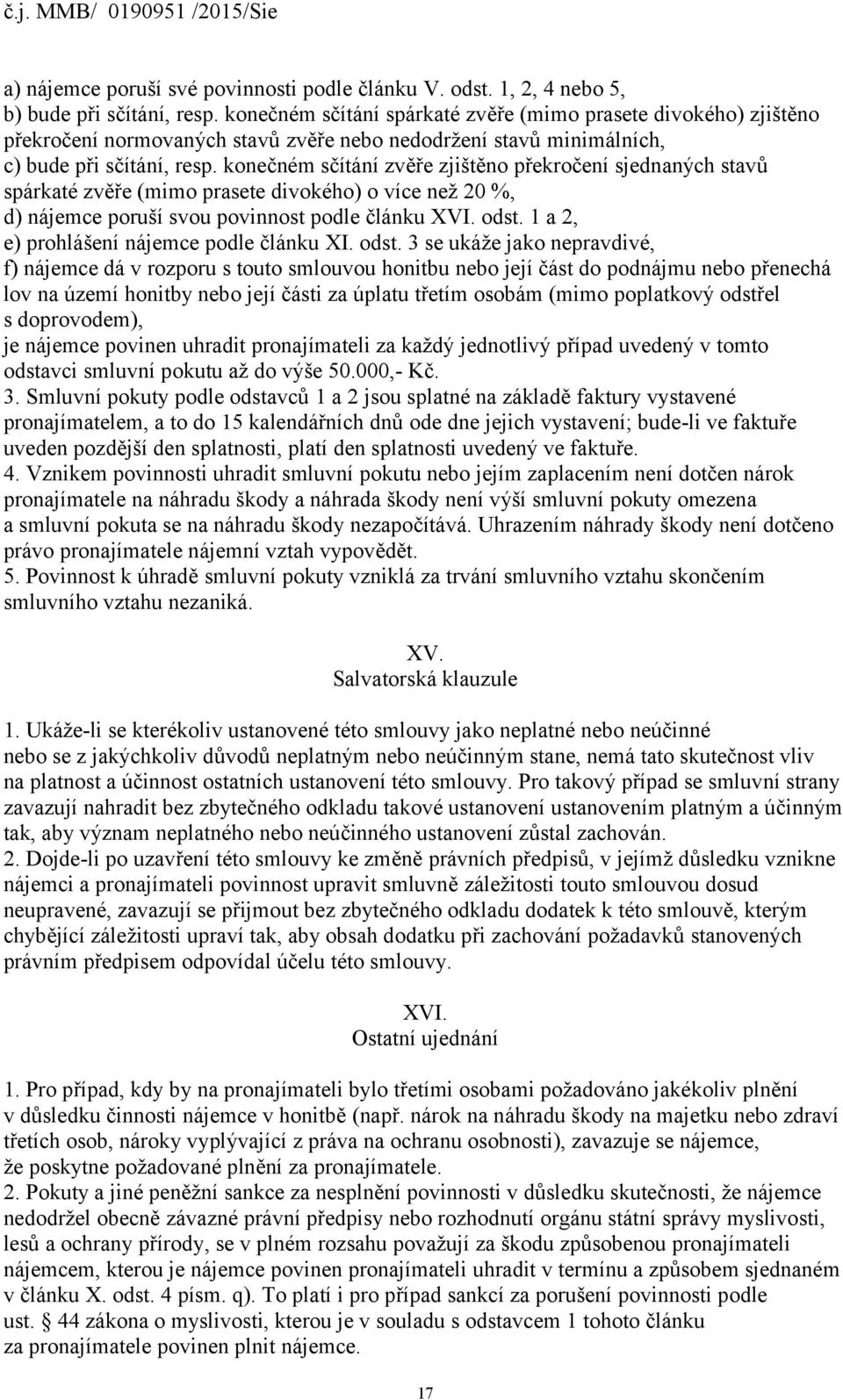 konečném sčítání zvěře zjištěno překročení sjednaných stavů spárkaté zvěře (mimo prasete divokého) o více než 20 %, d) nájemce poruší svou povinnost podle článku XVI. odst.