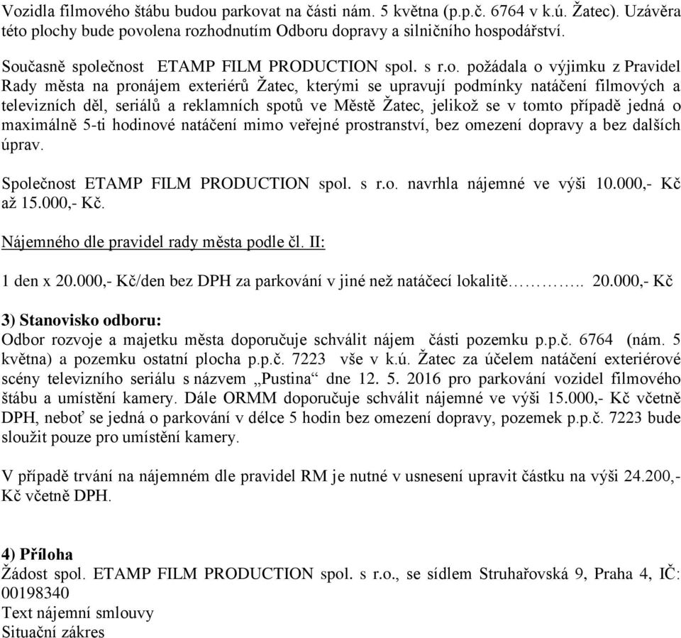 a reklamních spotů ve Městě Žatec, jelikož se v tomto případě jedná o maximálně 5-ti hodinové natáčení mimo veřejné prostranství, bez omezení dopravy a bez dalších úprav.