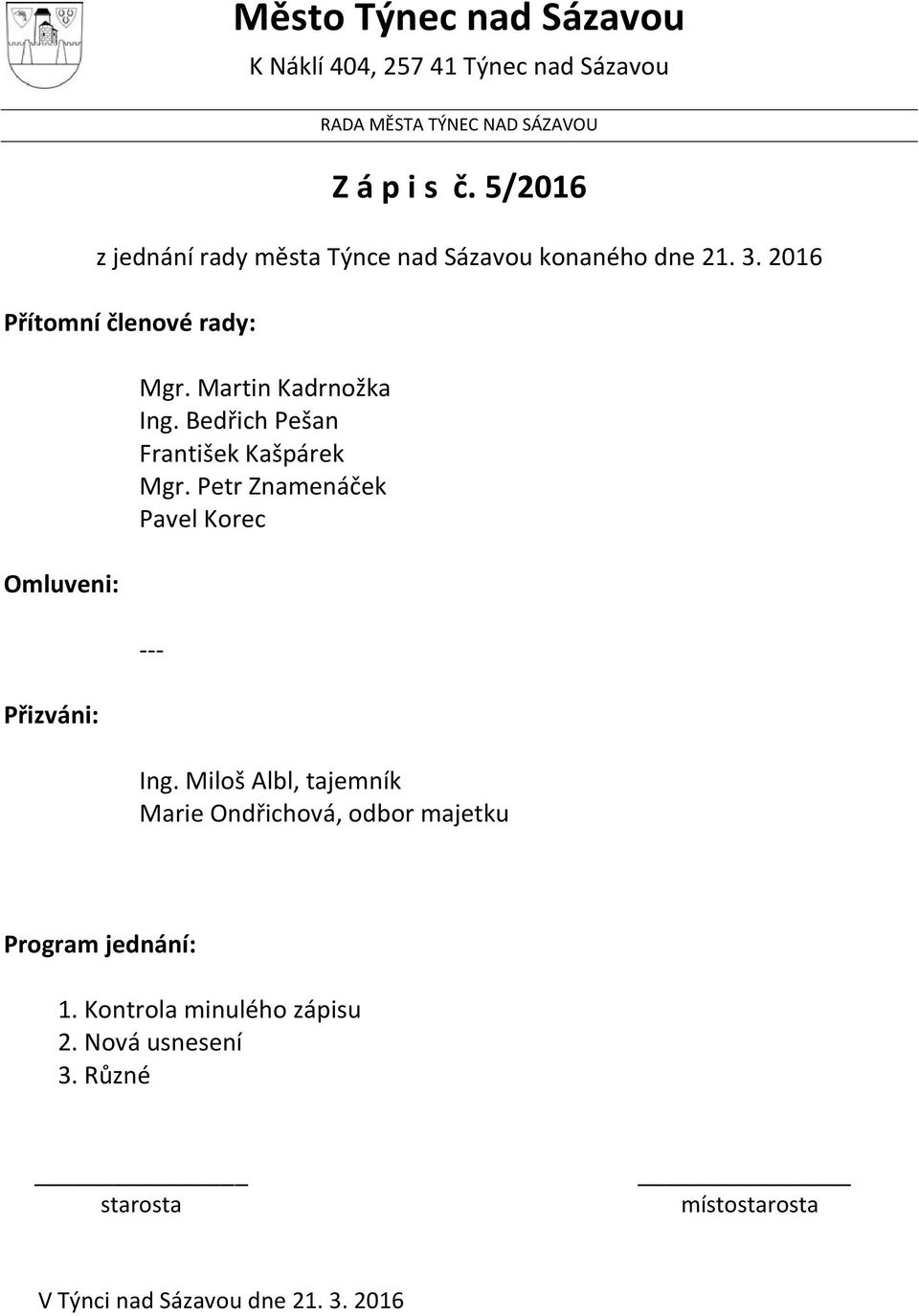 Martin Kadrnožka Ing. Bedřich Pešan František Kašpárek Mgr. Petr Znamenáček Pavel Korec --- Ing.