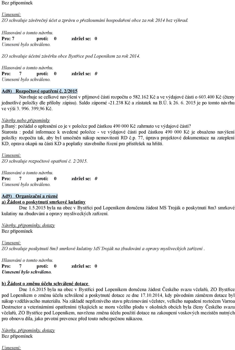 Saldo záporné -21.238 Kč a zůstatek na B.Ú. k 26. 6. 2015 je po tomto návrhu ve výši 3. 996. 399,96 Kč. p.baný: požádal o upřesnění co je v položce pod částkou 490 000 Kč zahrnuto ve výdajové části?