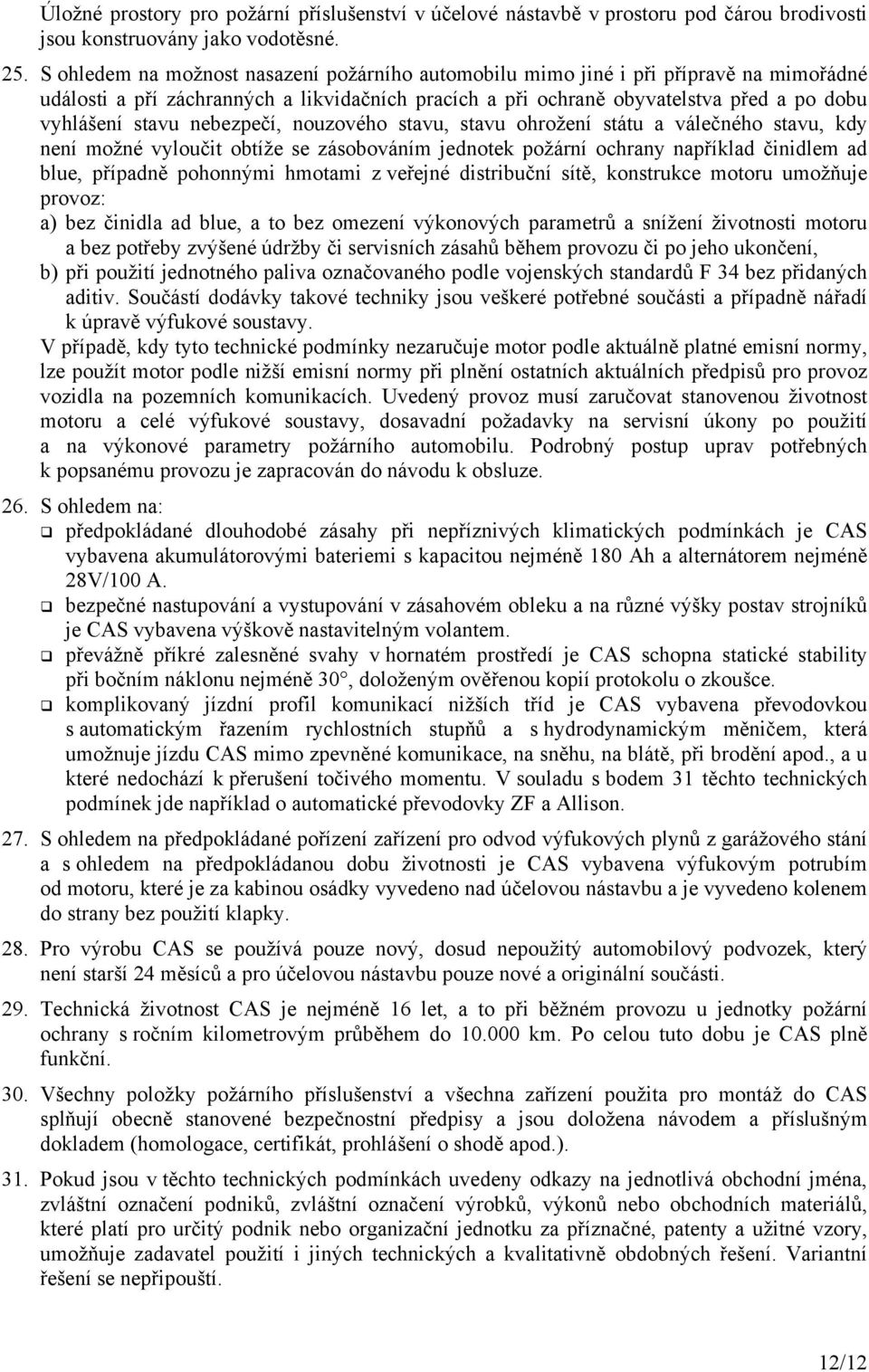 nebezpečí, nouzového stavu, stavu ohrožení státu a válečného stavu, kdy není možné vyloučit obtíže se zásobováním jednotek požární ochrany například činidlem ad blue, případně pohonnými hmotami z