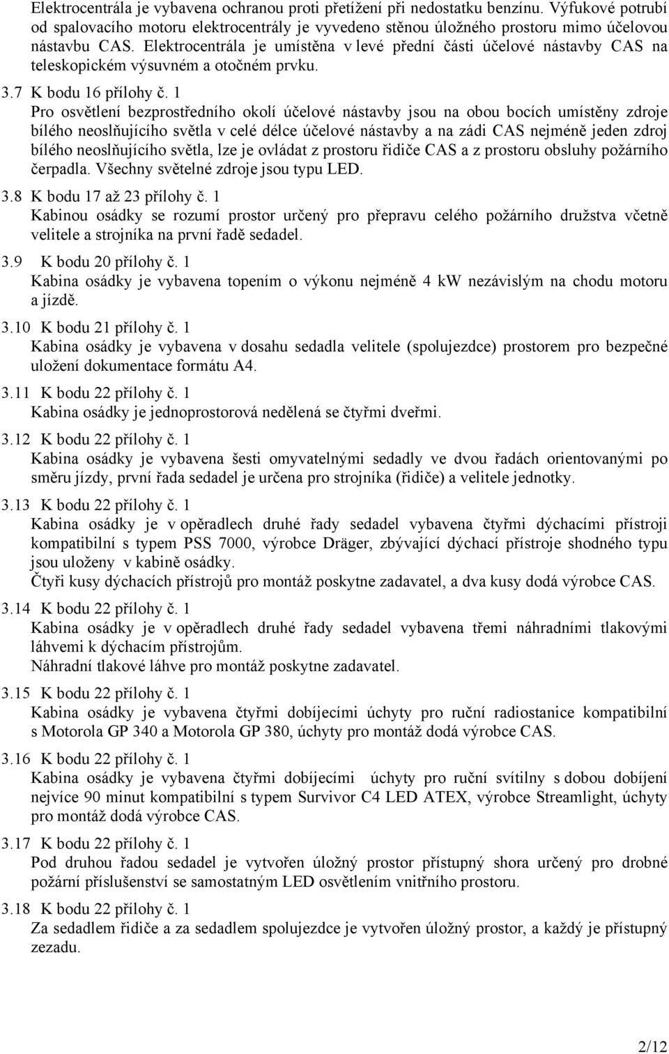 1 Pro osvětlení bezprostředního okolí účelové nástavby jsou na obou bocích umístěny zdroje bílého neoslňujícího světla v celé délce účelové nástavby a na zádi CAS nejméně jeden zdroj bílého