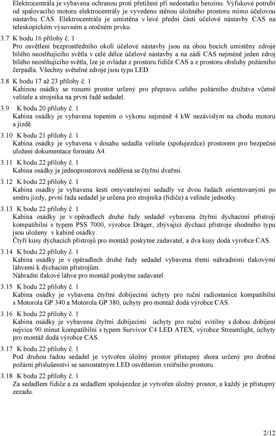 1 Pro osvětlení bezprostředního okolí účelové nástavby jsou na obou bocích umístěny zdroje bílého neoslňujícího světla v celé délce účelové nástavby a na zádi CAS nejméně jeden zdroj bílého